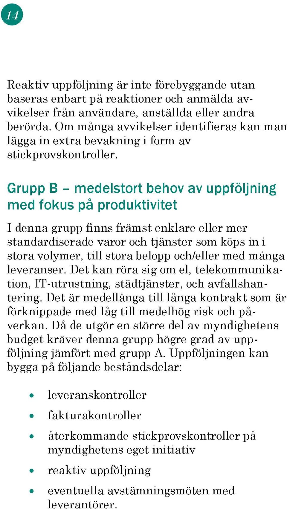 Grupp B medelstort behov av uppföljning med fokus på produktivitet I denna grupp finns främst enklare eller mer standardiserade varor och tjänster som köps in i stora volymer, till stora belopp