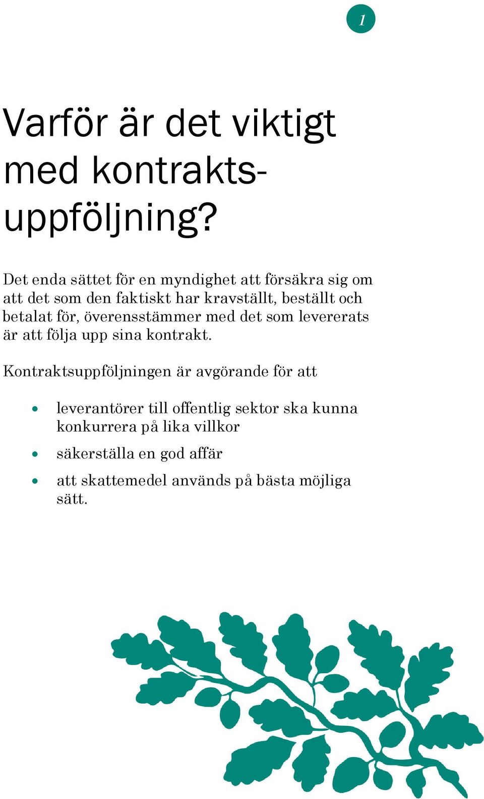 betalat för, överensstämmer med det som levererats är att följa upp sina kontrakt.