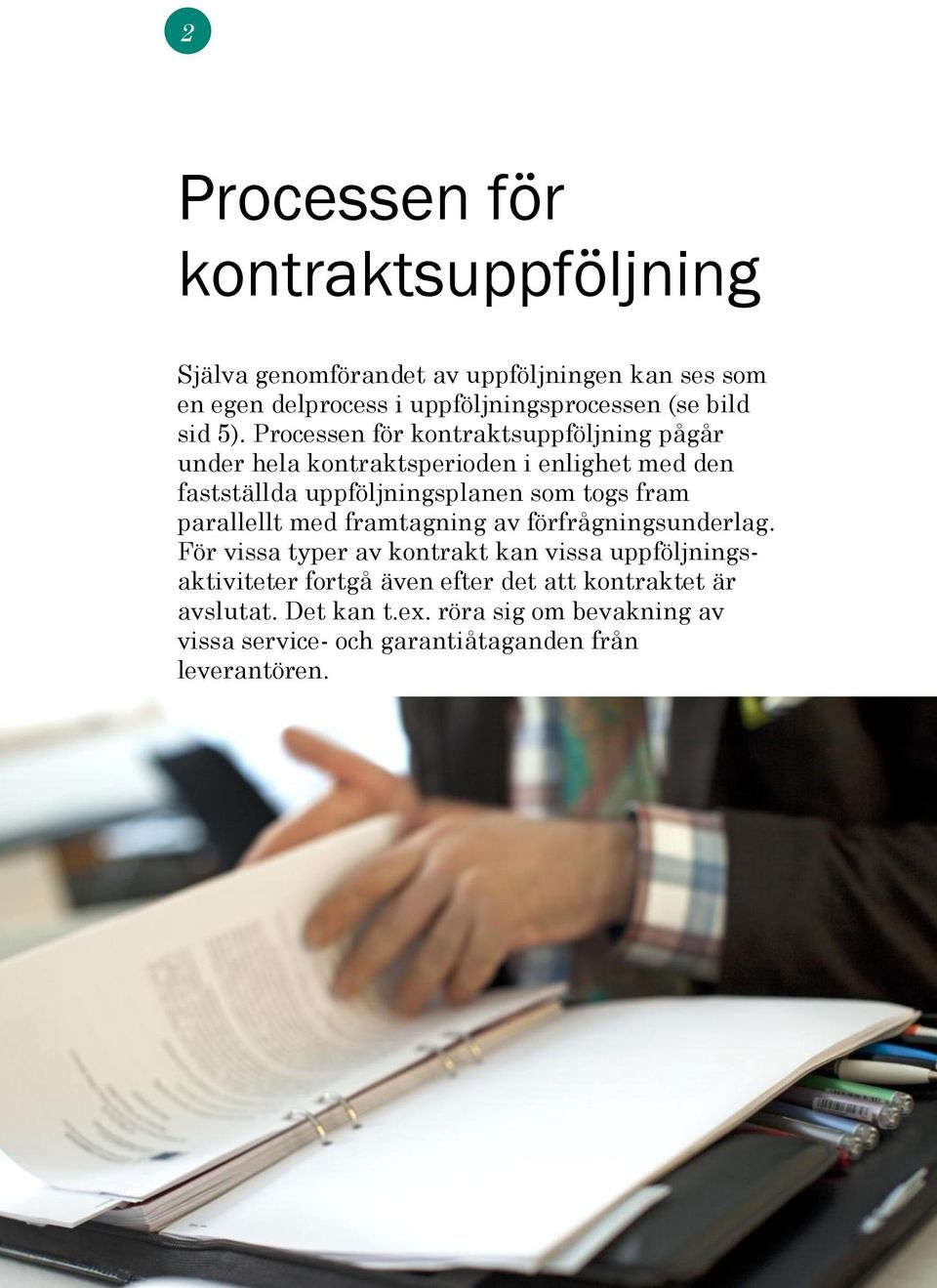 Processen för kontraktsuppföljning pågår under hela kontraktsperioden i enlighet med den fastställda uppföljningsplanen som togs fram