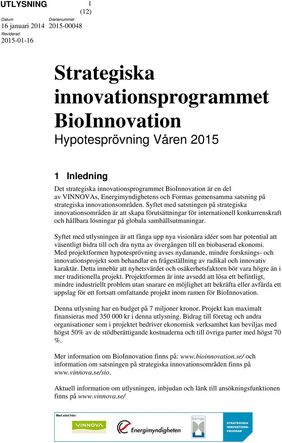 Syftet med satsningen på strategiska innovationsområden är att skapa förutsättningar för internationell konkurrenskraft och hållbara lösningar på globala samhällsutmaningar.
