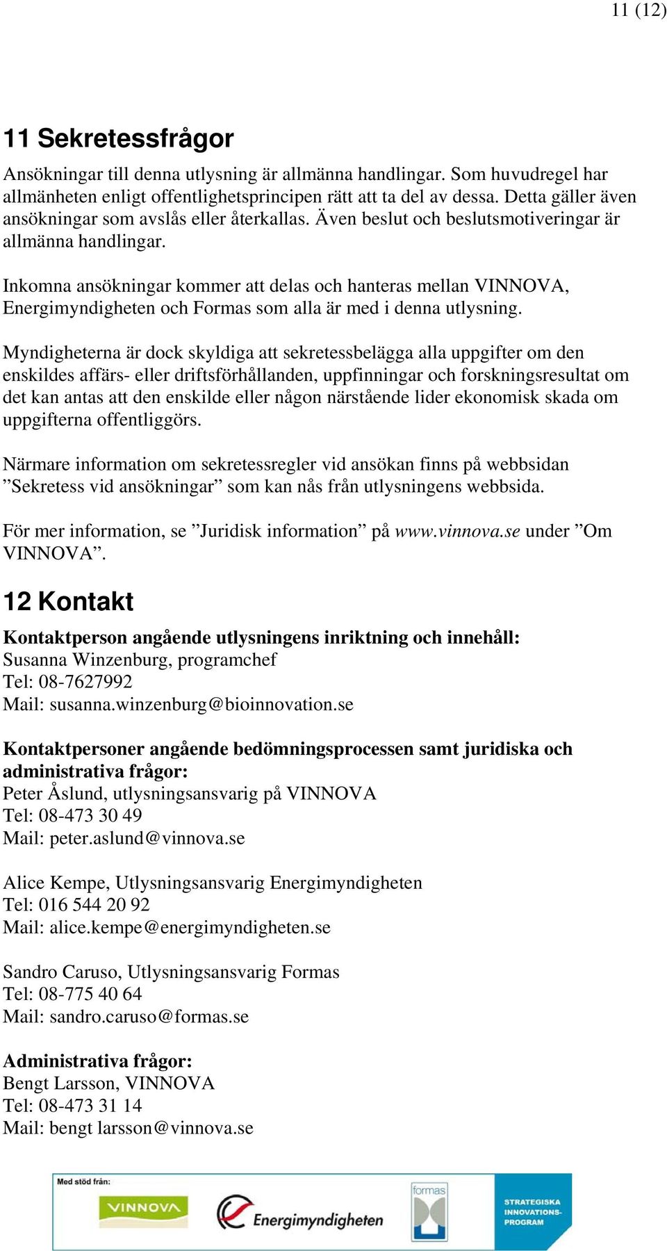Inkomna ansökningar kommer att delas och hanteras mellan VINNOVA, Energimyndigheten och Formas som alla är med i denna utlysning.