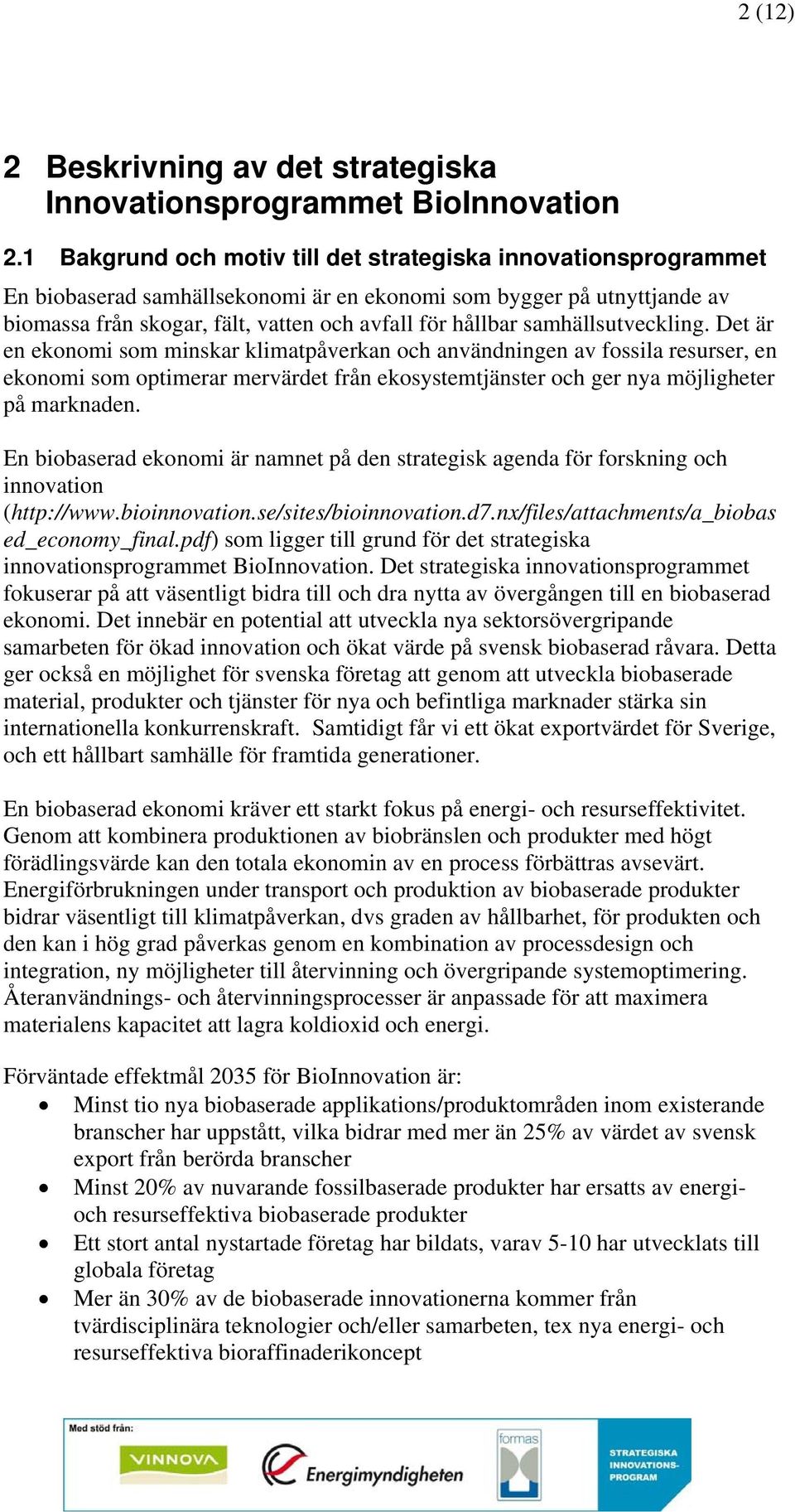samhällsutveckling. Det är en ekonomi som minskar klimatpåverkan och användningen av fossila resurser, en ekonomi som optimerar mervärdet från ekosystemtjänster och ger nya möjligheter på marknaden.