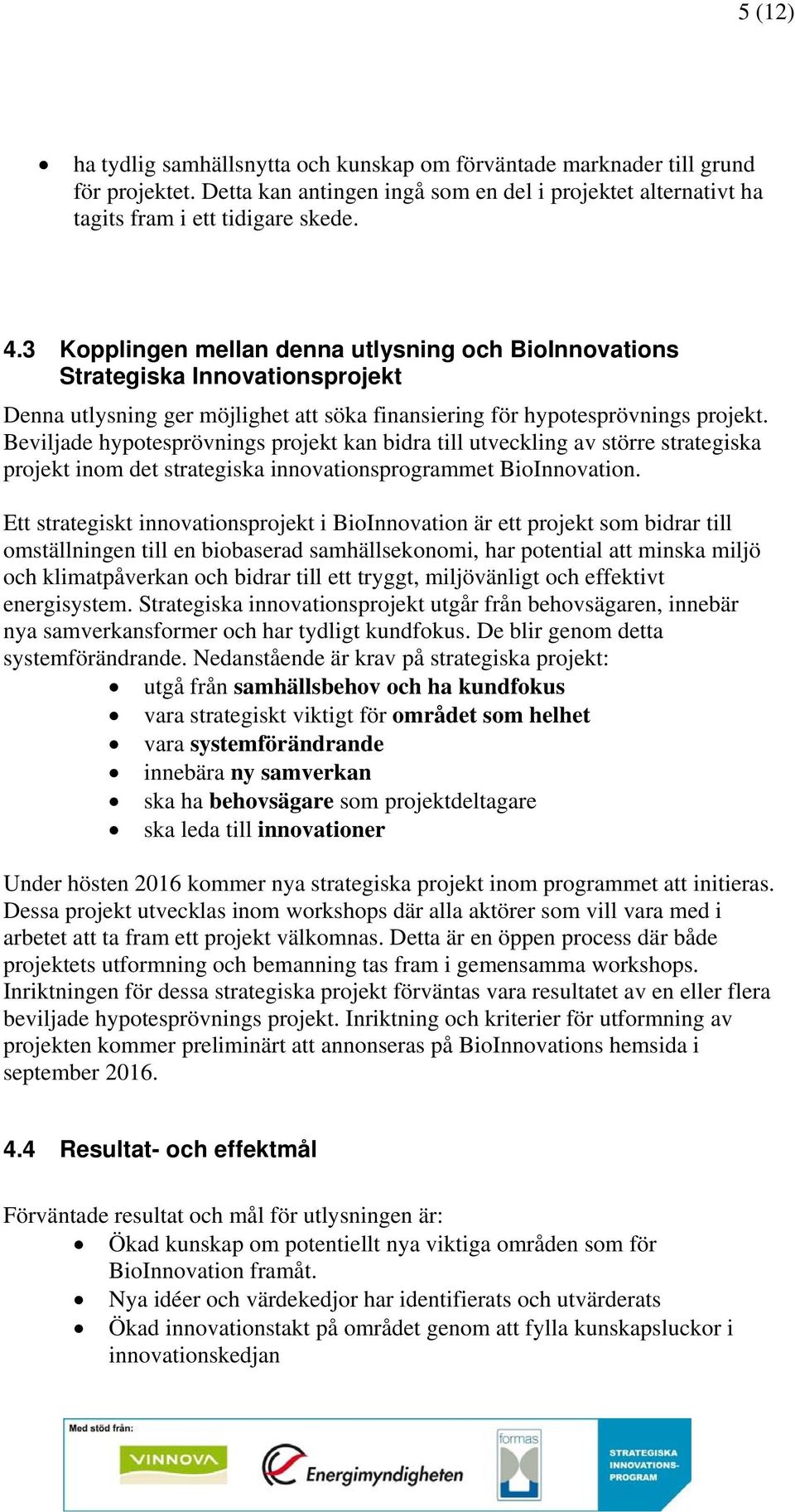 Beviljade hypotesprövnings projekt kan bidra till utveckling av större strategiska projekt inom det strategiska innovationsprogrammet BioInnovation.