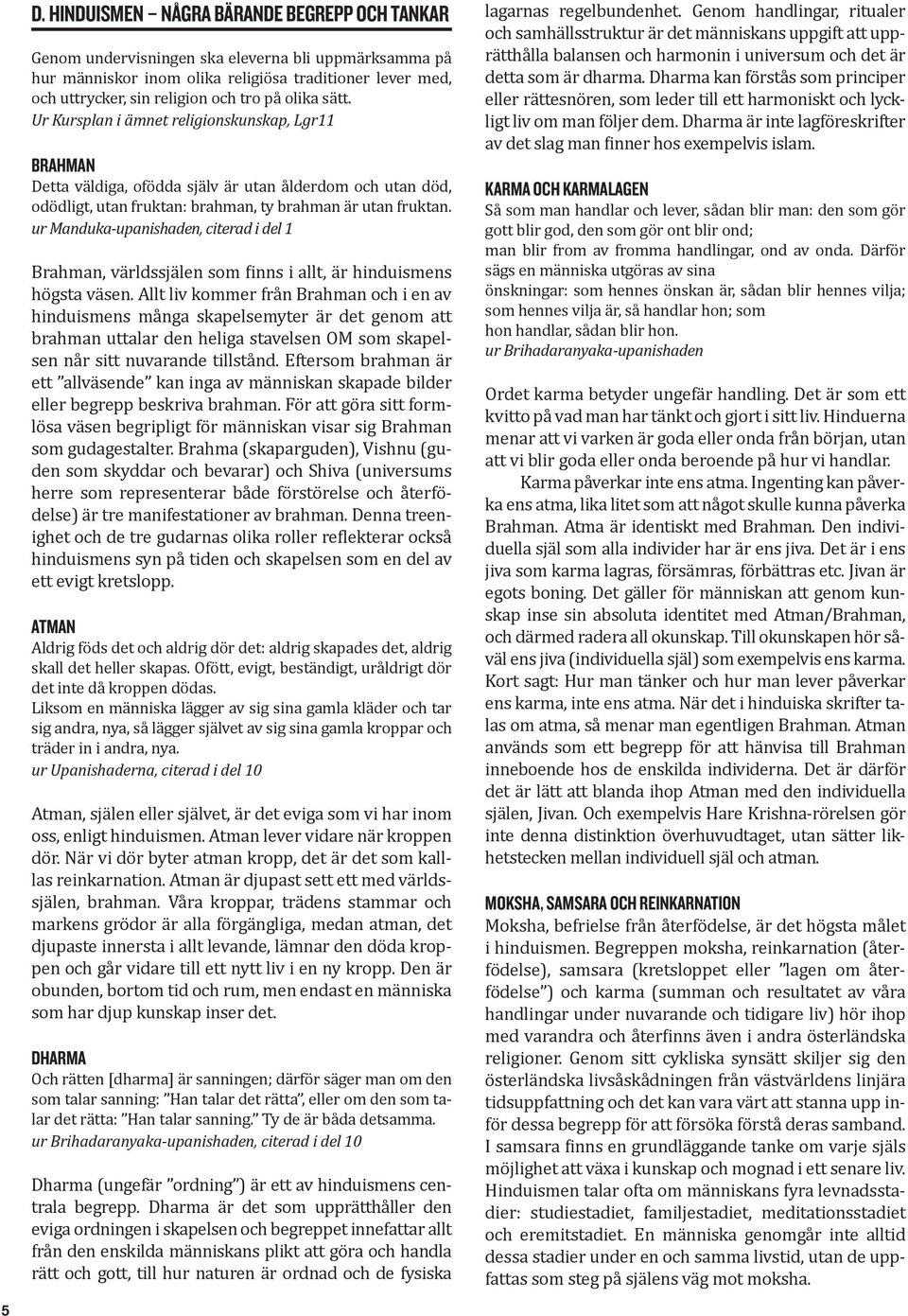 ur Manduka-upanishaden, citerad i del 1 Brahman, världssjälen som finns i allt, är hinduismens högsta väsen.