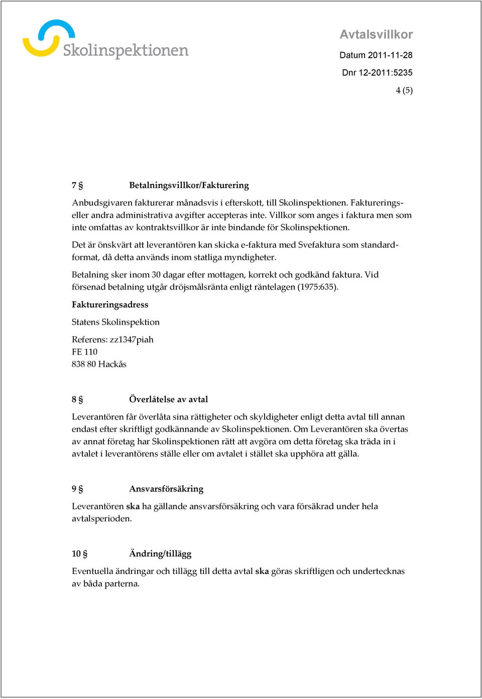 Det är önskvärt att leverantören kan skicka e-faktura med Svefaktura som standardformat, då detta används inom statliga myndigheter.