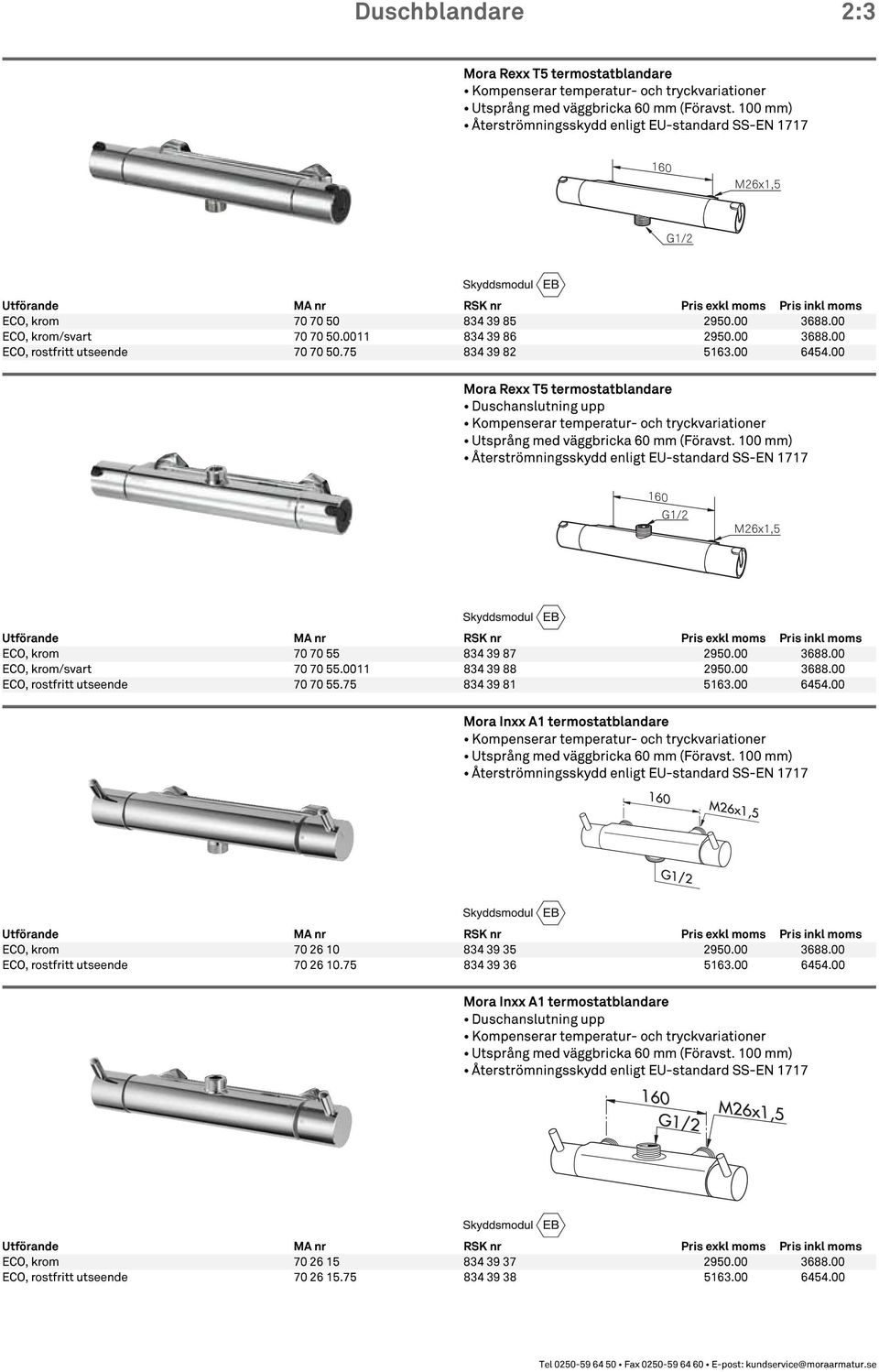 75 834 39 82 5163.00 6454.00 Mora Rexx T5 termostatblandare Duschanslutning upp Kompenserar temperatur- och tryckvariationer Utsprång med väggbricka 60 mm (Föravst.