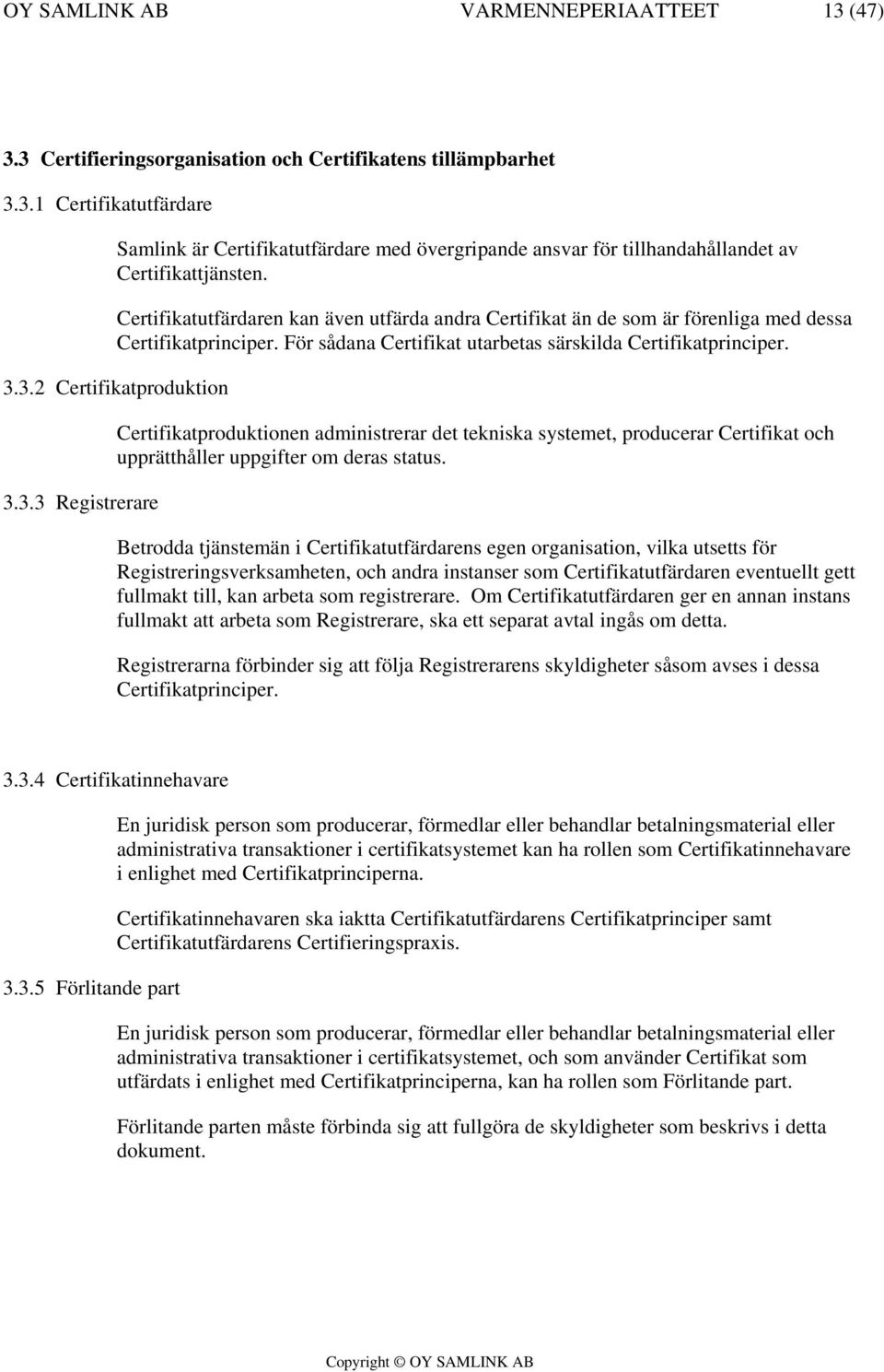 3.3 Registrerare Certifikatproduktionen administrerar det tekniska systemet, producerar Certifikat och upprätthåller uppgifter om deras status.