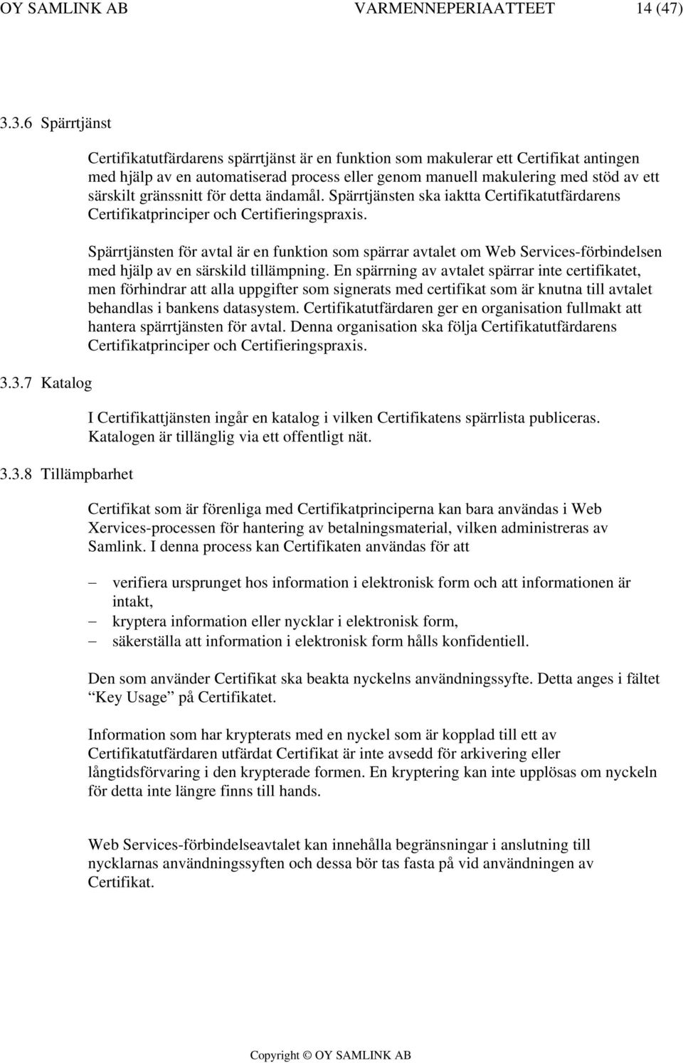 makulering med stöd av ett särskilt gränssnitt för detta ändamål. Spärrtjänsten ska iaktta Certifikatutfärdarens Certifikatprinciper och Certifieringspraxis.