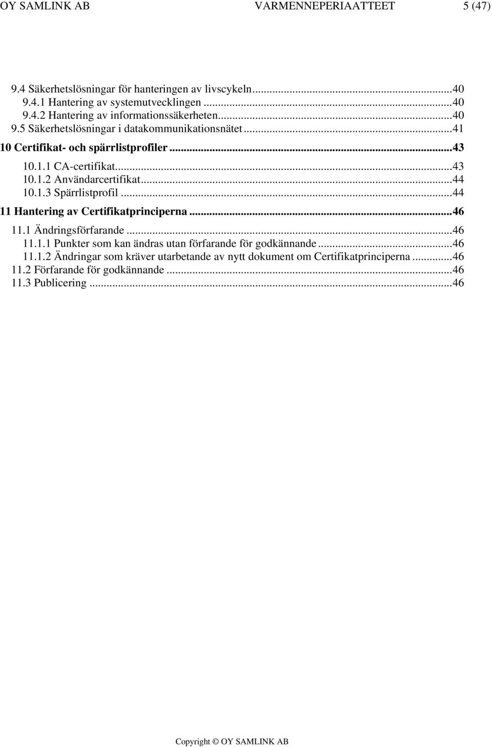 ..44 11 Hantering av Certifikatprinciperna...46 11.1 Ändringsförfarande...46 11.1.1 Punkter som kan ändras utan förfarande för godkännande...46 11.1.2 Ändringar som kräver utarbetande av nytt dokument om Certifikatprinciperna.