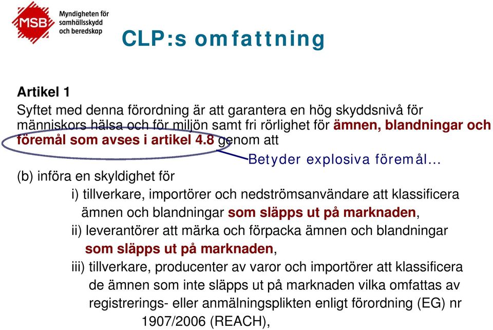 8 genom att Betyder explosiva föremål (b) införa en skyldighet för i) tillverkare, importörer och nedströmsanvändare att klassificera ämnen och blandningar som släpps ut på