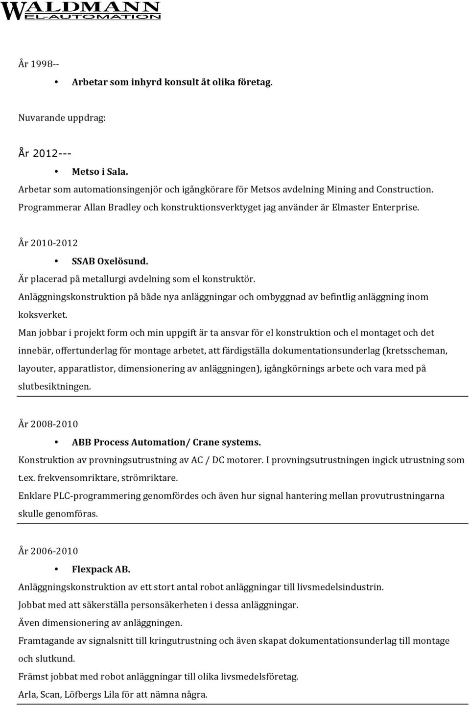 Anläggningskonstruktion på både nya anläggningar och ombyggnad av befintlig anläggning inom koksverket.