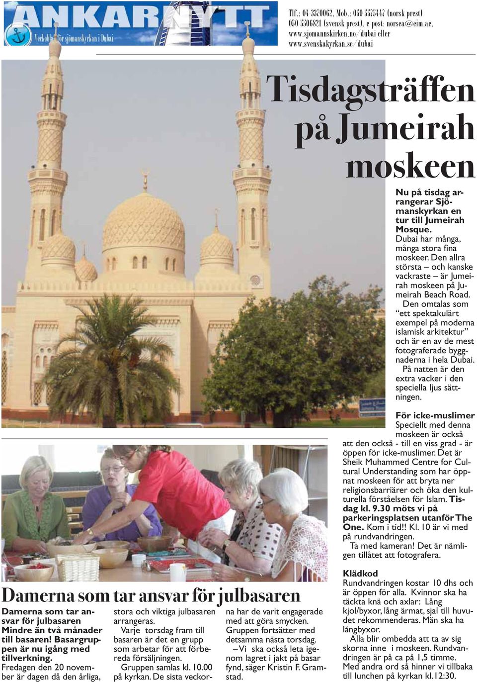 Den allra största och kan ske vackraste är Jumeirah moskeen på Jumeirah Beach Road.
