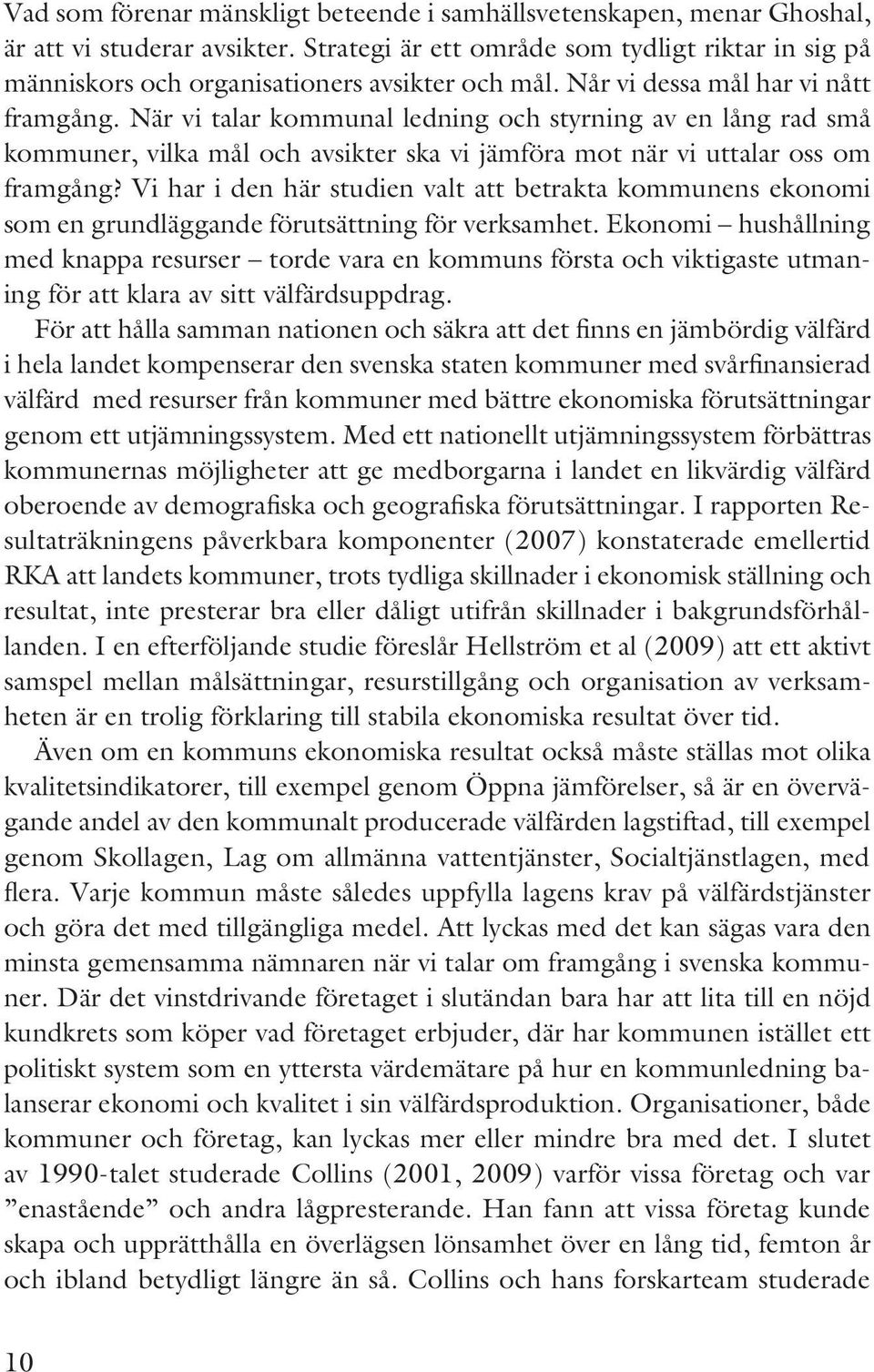 När vi talar kommunal ledning och styrning av en lång rad små kommuner, vilka mål och avsikter ska vi jämföra mot när vi uttalar oss om framgång?
