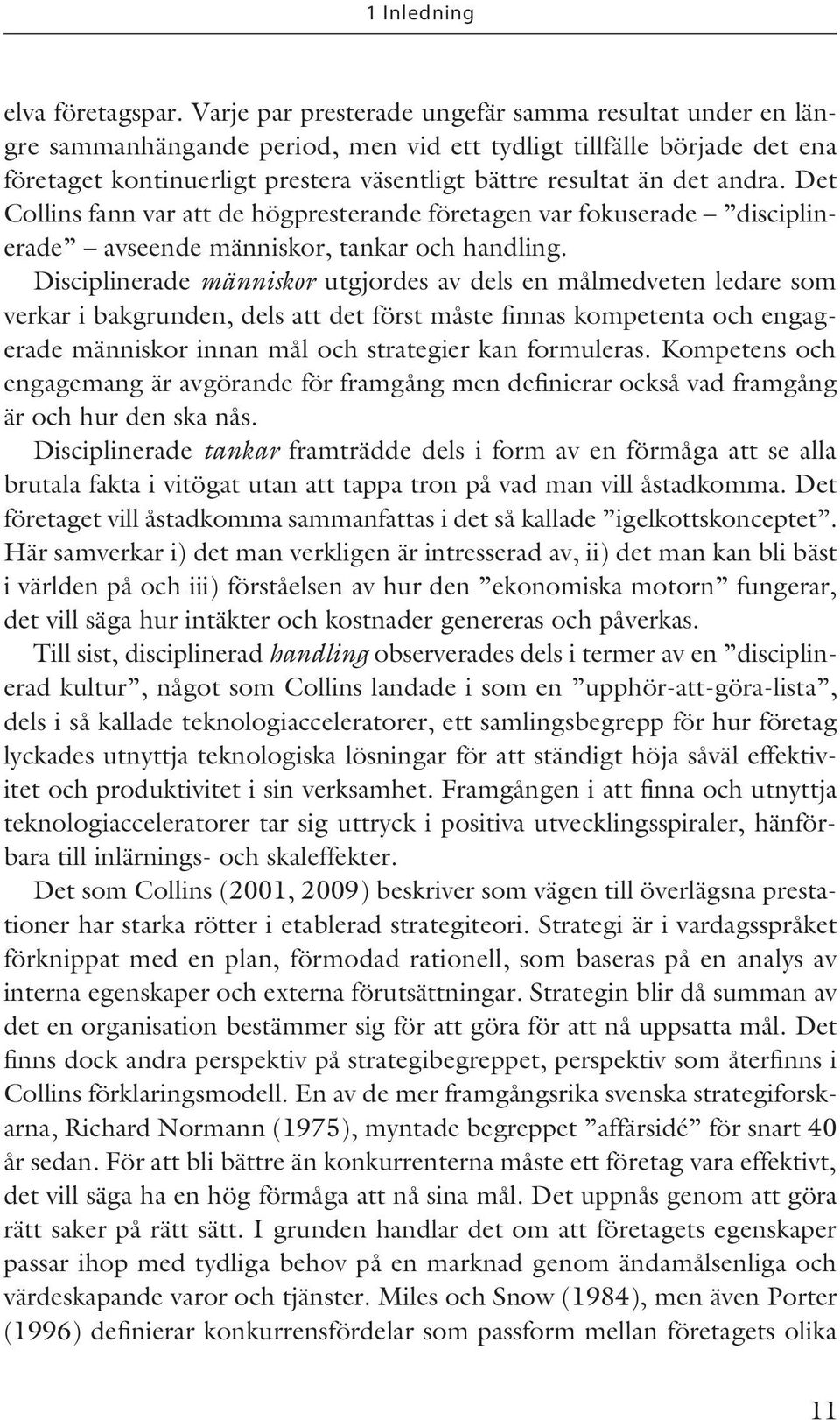 andra. Det Collins fann var att de högpresterande företagen var fokuserade disciplinerade avseende människor, tankar och handling.