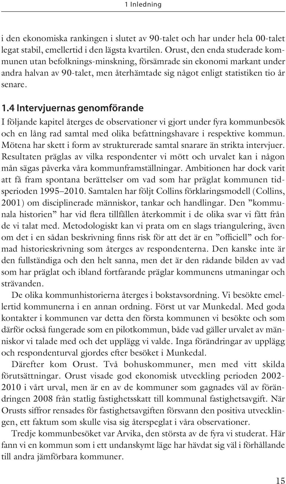 4 Intervjuernas genomförande I följande kapitel återges de observationer vi gjort under fyra kommunbesök och en lång rad samtal med olika befattningshavare i respektive kommun.