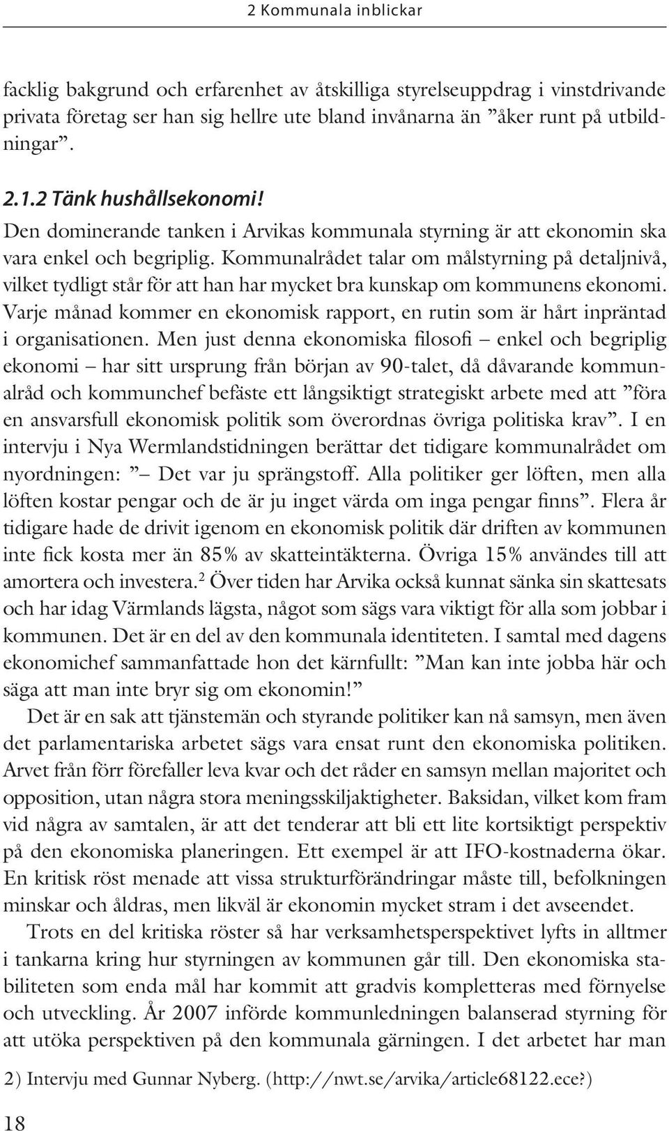 Kommunalrådet talar om målstyrning på detaljnivå, vilket tydligt står för att han har mycket bra kunskap om kommunens ekonomi.