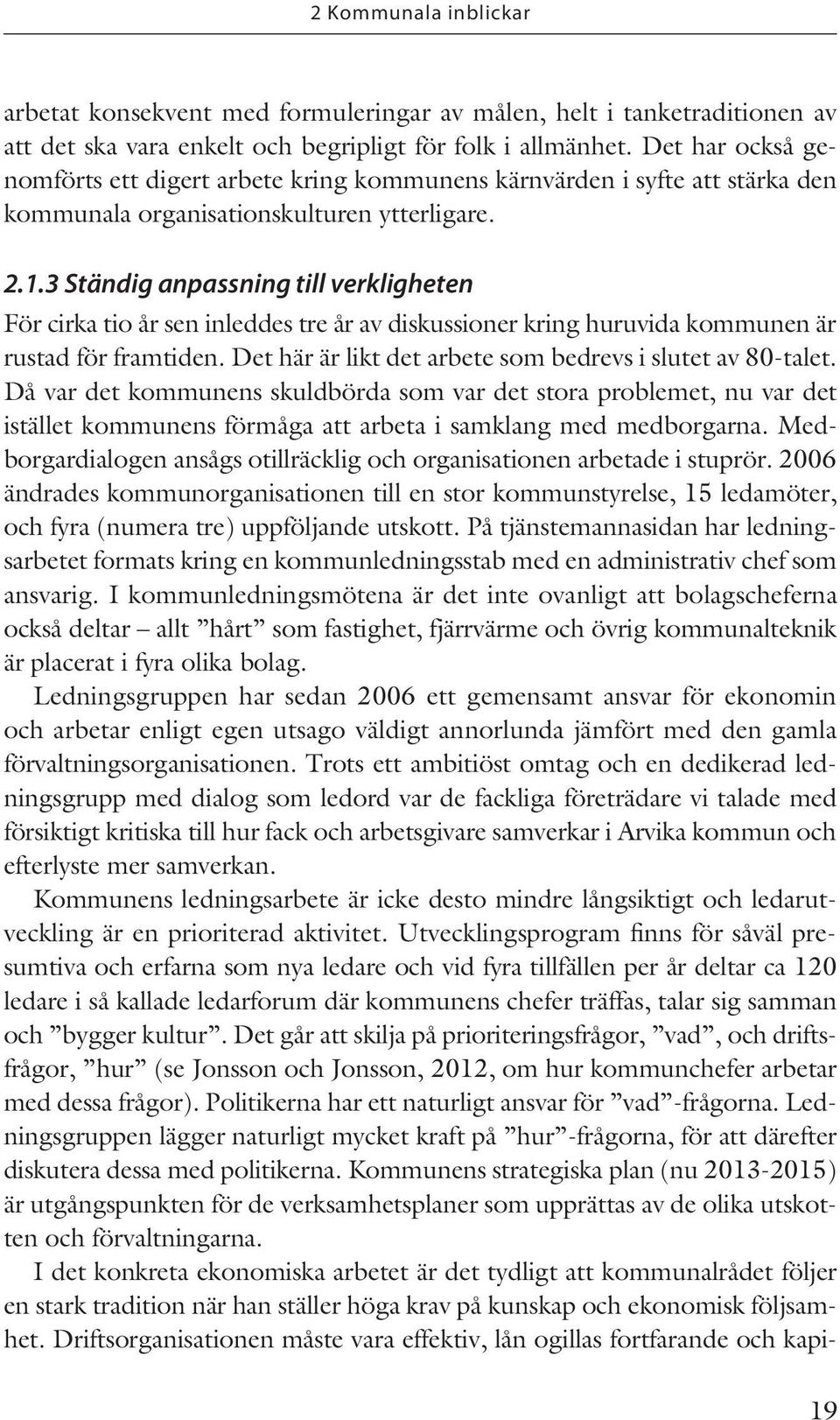 3 Ständig anpassning till verkligheten För cirka tio år sen inleddes tre år av diskussioner kring huruvida kommunen är rustad för framtiden.