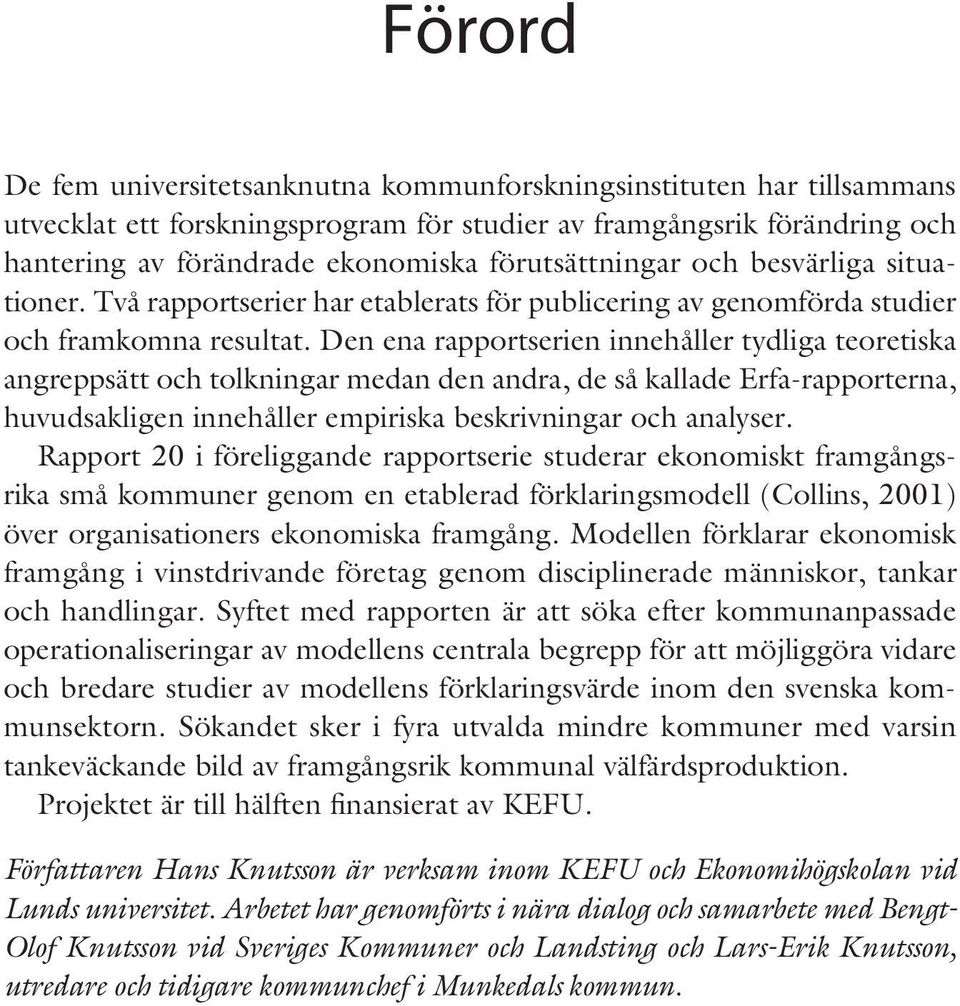 Den ena rapportserien innehåller tydliga teoretiska angreppsätt och tolkningar medan den andra, de så kallade Erfa-rapporterna, huvudsakligen innehåller empiriska beskrivningar och analyser.