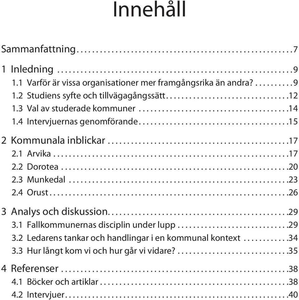 3 Munkedal... 23 2.4 Orust... 26 3 Analys och diskussion.... 29 3.1 Fallkommunernas disciplin under lupp... 29 3.2 Ledarens tankar och handlingar i en kommunal kontext.