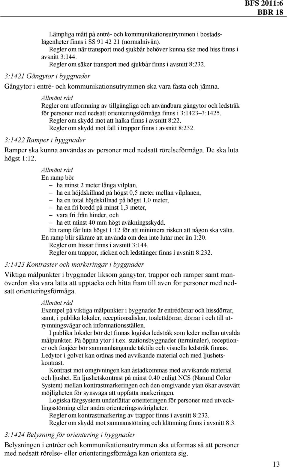 Regler om utformning av tillgängliga och användbara gångytor och ledstråk för personer med nedsatt orienteringsförmåga finns i 3:1423 3:1425. Regler om skydd mot att halka finns i avsnitt 8:22.