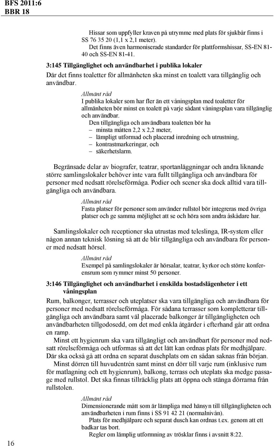 I publika lokaler som har fler än ett våningsplan med toaletter för allmänheten bör minst en toalett på varje sådant våningsplan vara tillgänglig och användbar.