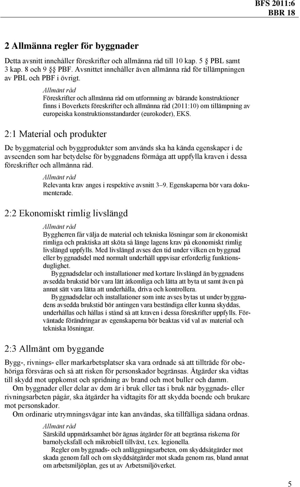 Föreskrifter och allmänna råd om utformning av bärande konstruktioner finns i Boverkets föreskrifter och allmänna råd (2011:10) om tillämpning av europeiska konstruktionsstandarder (eurokoder), EKS.