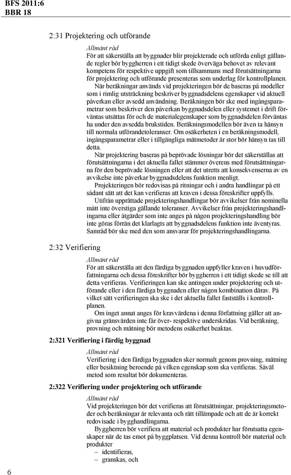 När beräkningar används vid projekteringen bör de baseras på modeller som i rimlig utsträckning beskriver byggnadsdelens egenskaper vid aktuell påverkan eller avsedd användning.