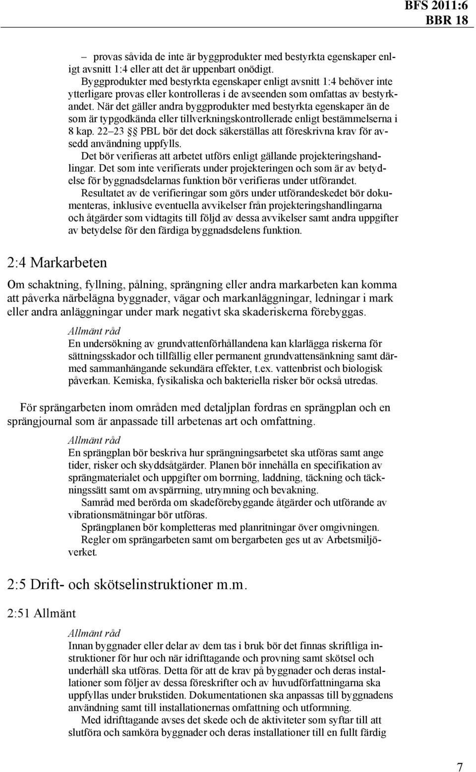 När det gäller andra byggprodukter med bestyrkta egenskaper än de som är typgodkända eller tillverkningskontrollerade enligt bestämmelserna i 8 kap.