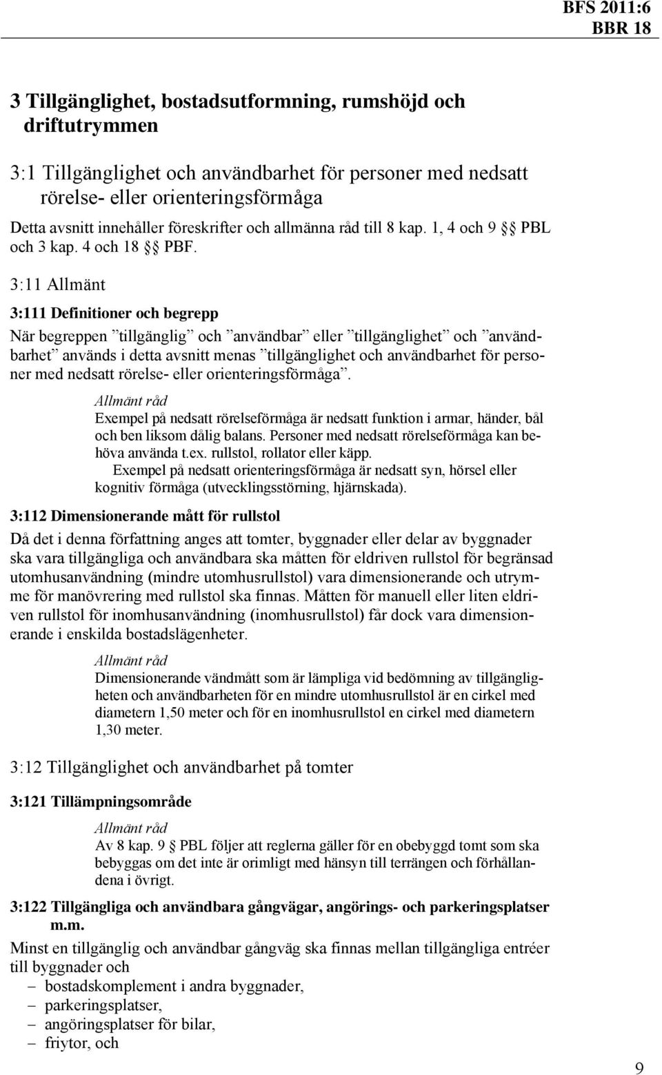 3:11 Allmänt 3:111 Definitioner och begrepp När begreppen tillgänglig och användbar eller tillgänglighet och användbarhet används i detta avsnitt menas tillgänglighet och användbarhet för personer