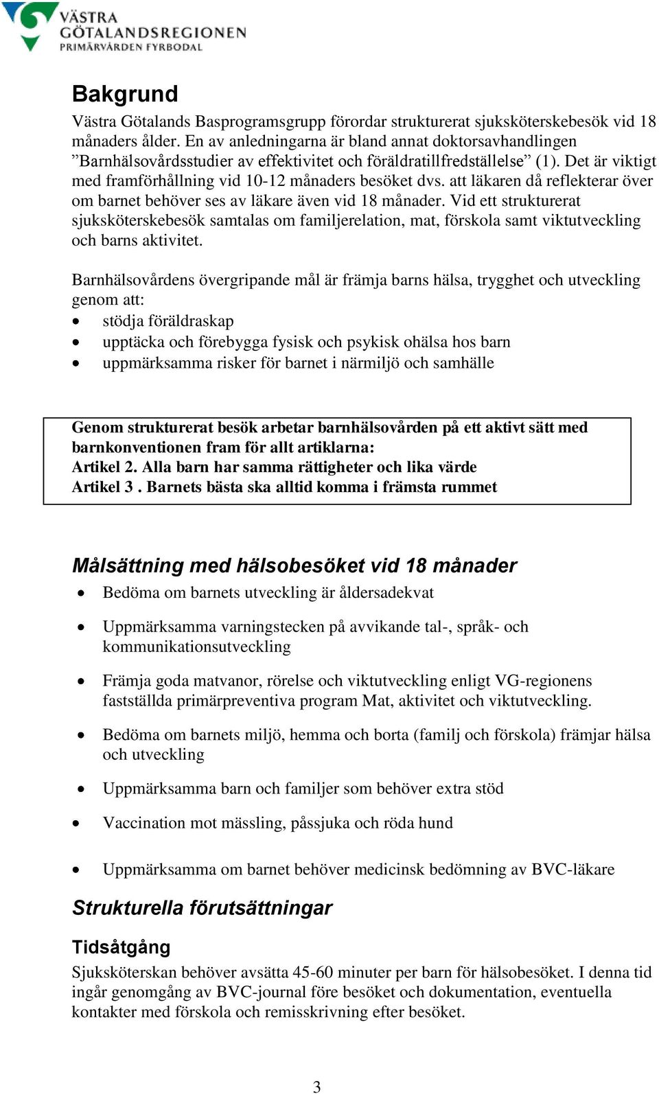 att läkaren då reflekterar över om barnet behöver ses av läkare även vid 18 månader.