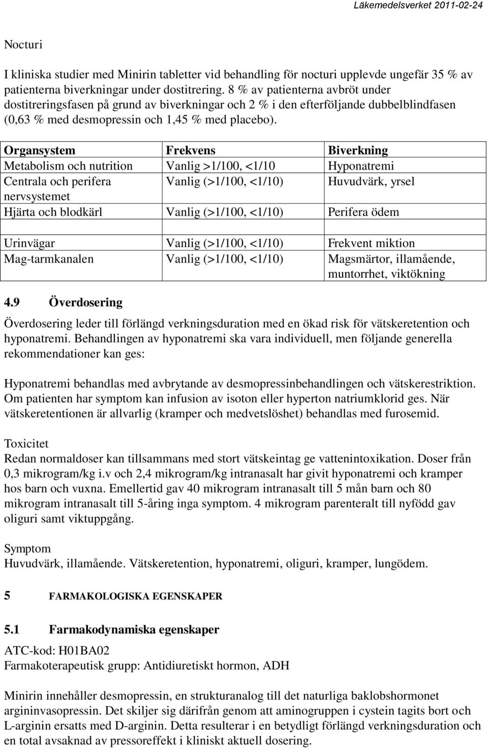 Organsystem Frekvens Biverkning Metabolism och nutrition Vanlig >1/100, <1/10 Hyponatremi Centrala och perifera Vanlig (>1/100, <1/10) Huvudvärk, yrsel nervsystemet Hjärta och blodkärl Vanlig