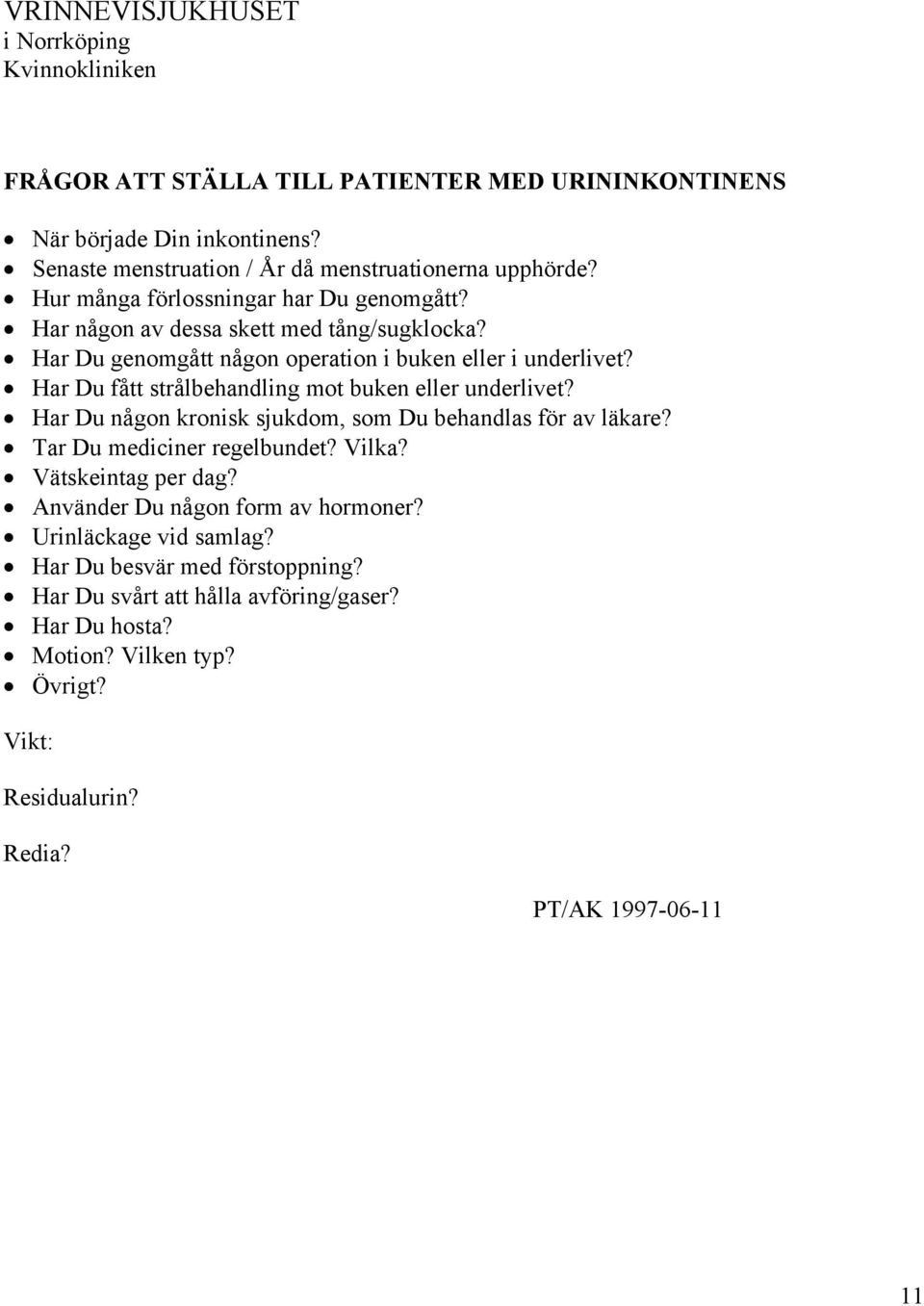 Har Du genomgått någon operation i buken eller i underlivet? Har Du fått strålbehandling mot buken eller underlivet? Har Du någon kronisk sjukdom, som Du behandlas för av läkare?