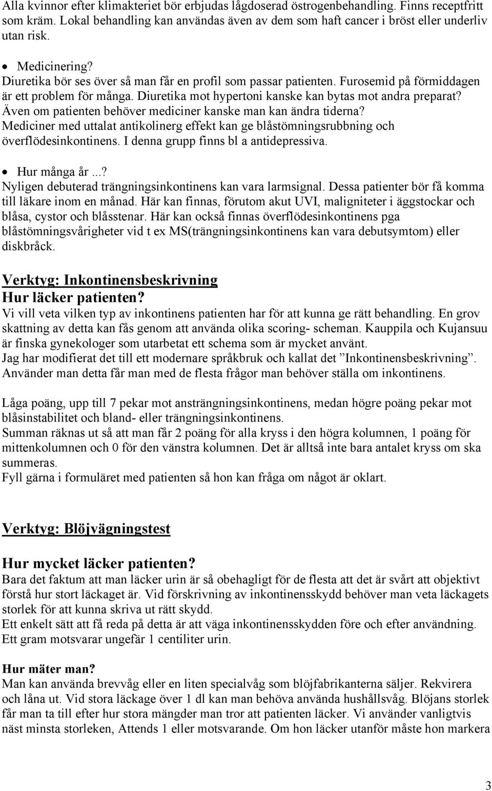 Även om patienten behöver mediciner kanske man kan ändra tiderna? Mediciner med uttalat antikolinerg effekt kan ge blåstömningsrubbning och överflödesinkontinens.