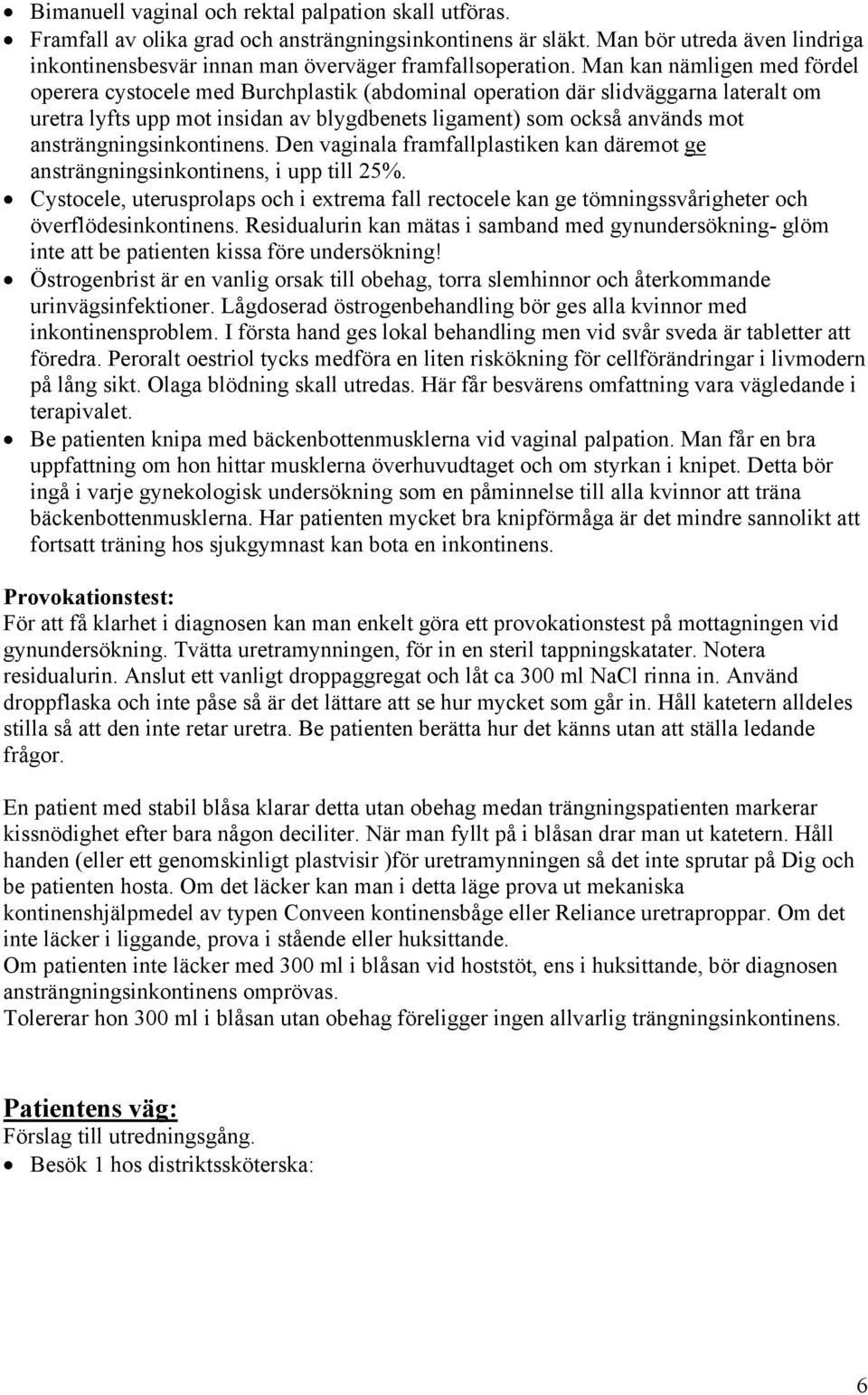 Man kan nämligen med fördel operera cystocele med Burchplastik (abdominal operation där slidväggarna lateralt om uretra lyfts upp mot insidan av blygdbenets ligament) som också används mot