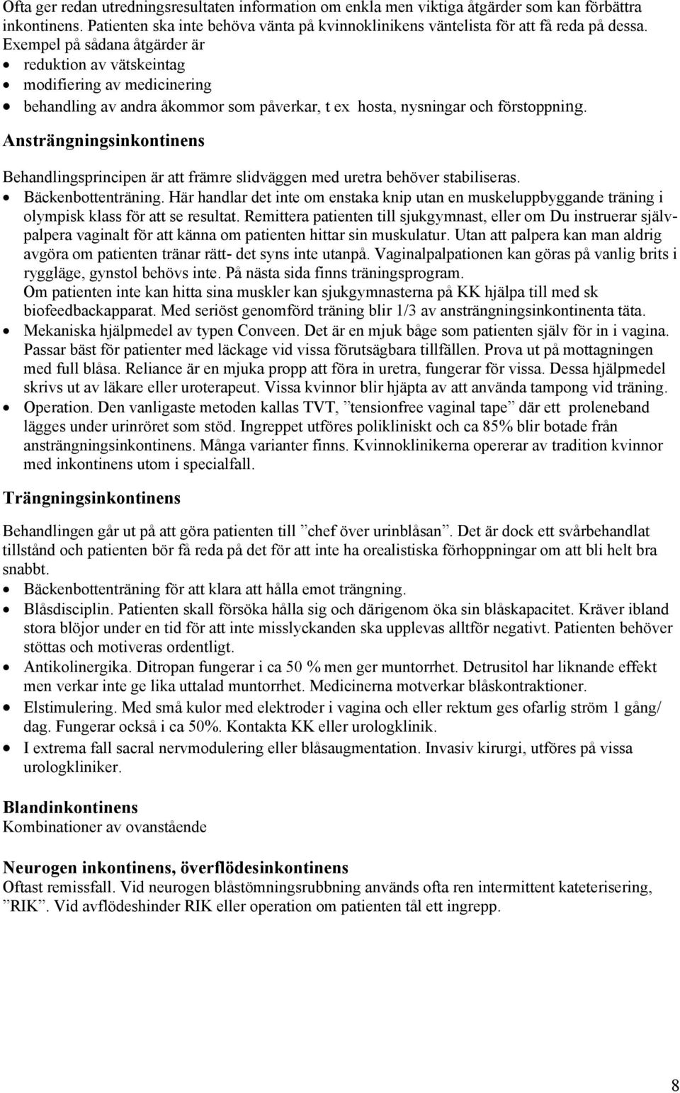 Ansträngningsinkontinens Behandlingsprincipen är att främre slidväggen med uretra behöver stabiliseras. Bäckenbottenträning.