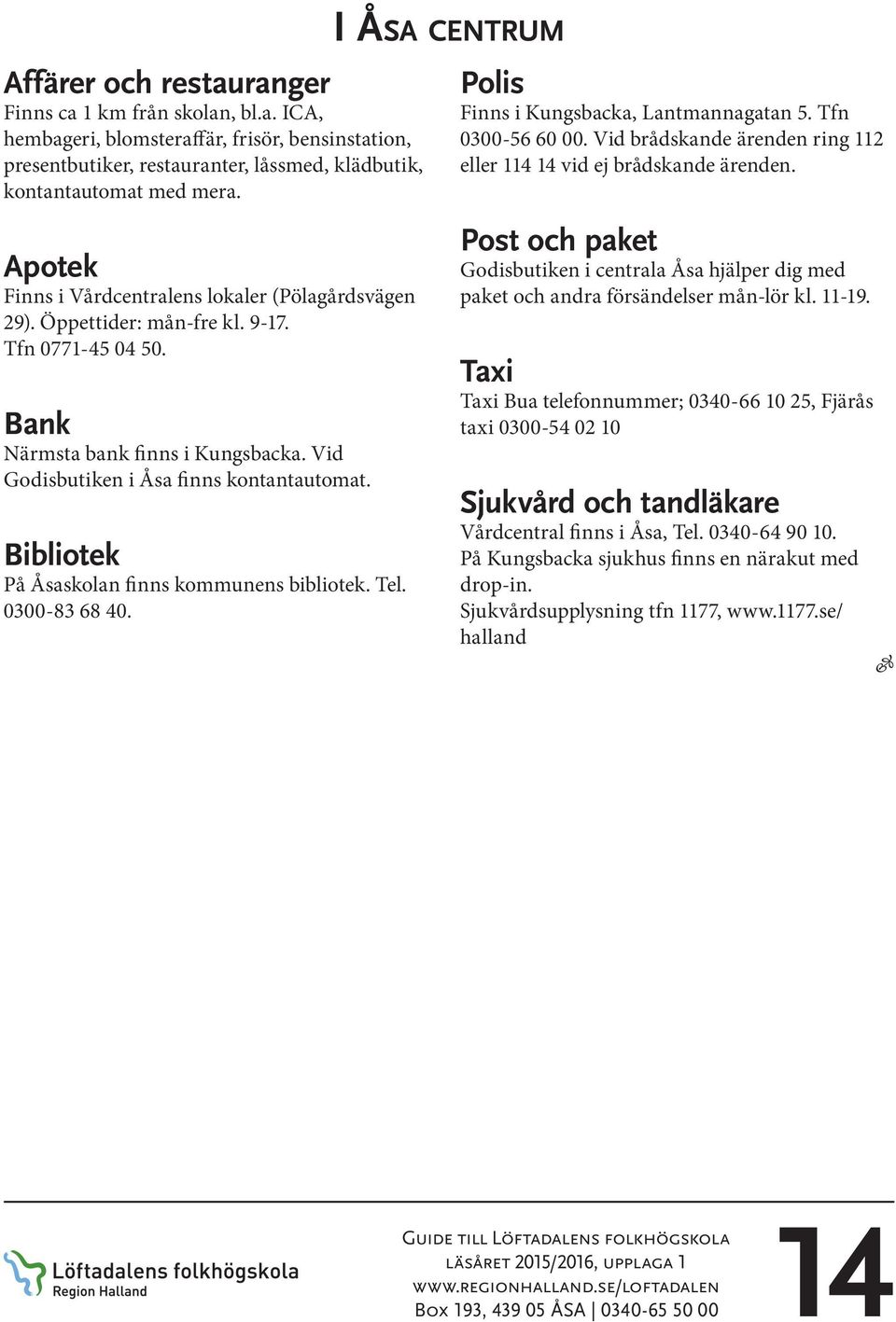 Bibliotek På Åsaskolan finns kommunens bibliotek. Tel. 0300-83 68 40. I Åsa centrum Polis Finns i Kungsbacka, Lantmannagatan 5. Tfn 0300-56 60 00.