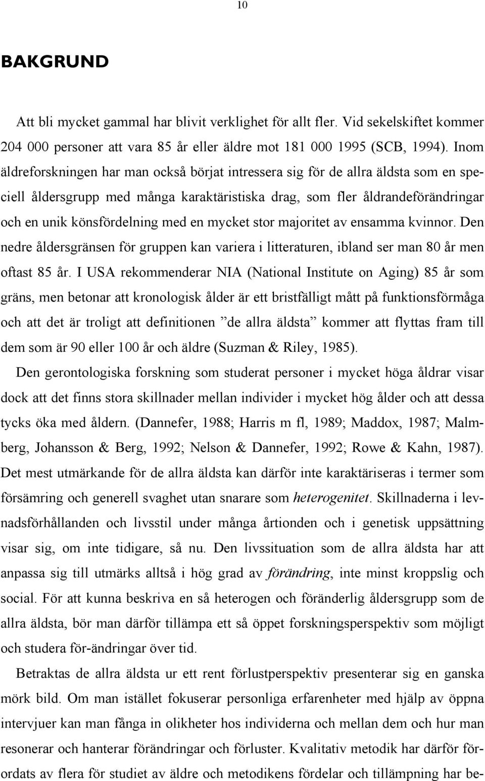 en mycket stor majoritet av ensamma kvinnor. Den nedre åldersgränsen för gruppen kan variera i litteraturen, ibland ser man 80 år men oftast 85 år.