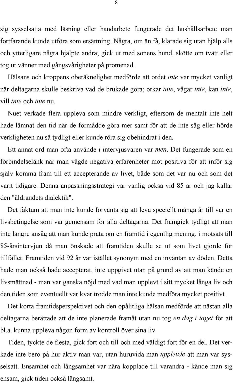 Hälsans och kroppens oberäknelighet medförde att ordet inte var mycket vanligt när deltagarna skulle beskriva vad de brukade göra; orkar inte, vågar inte, kan inte, vill inte och inte nu.