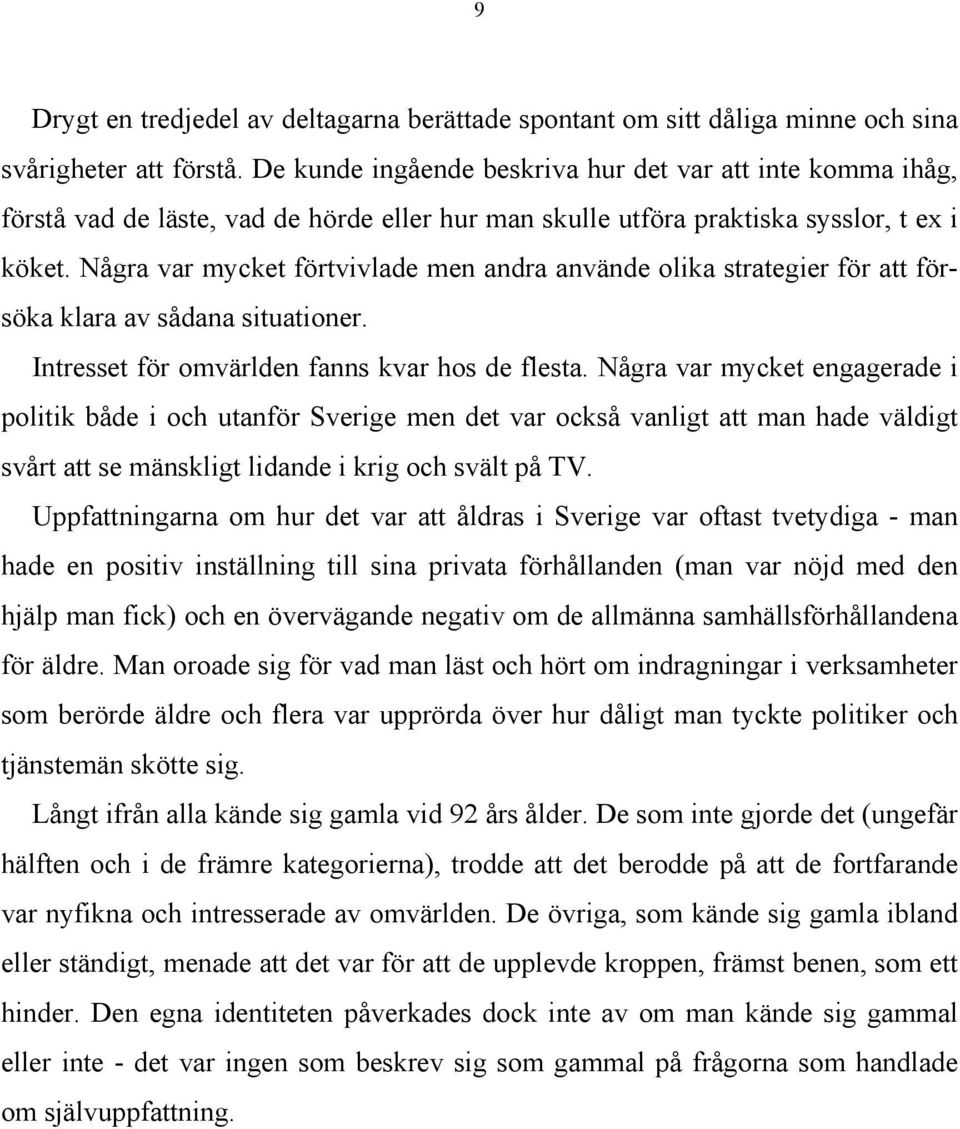 Några var mycket förtvivlade men andra använde olika strategier för att försöka klara av sådana situationer. Intresset för omvärlden fanns kvar hos de flesta.