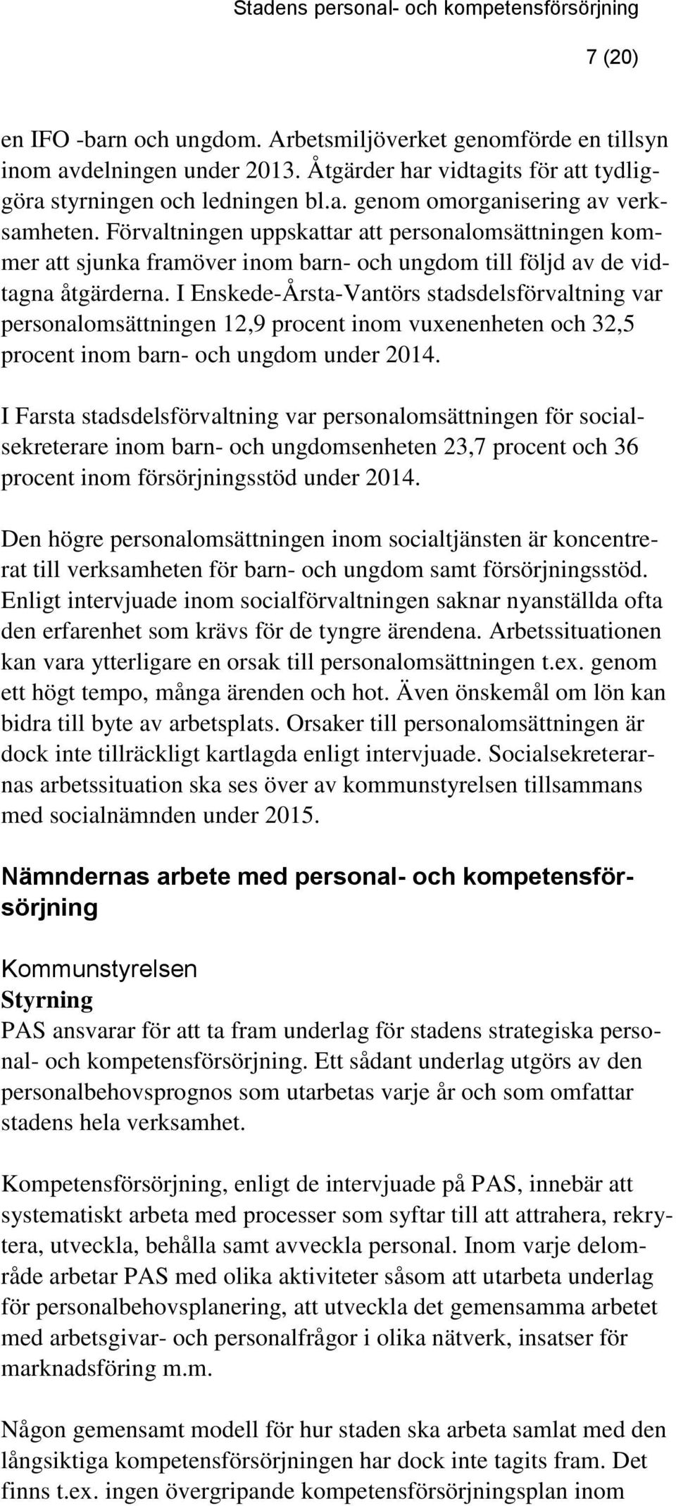 I Enskede-Årsta-Vantörs stadsdelsförvaltning var personalomsättningen 12,9 procent inom vuxenenheten och 32,5 procent inom barn- och ungdom under 2014.
