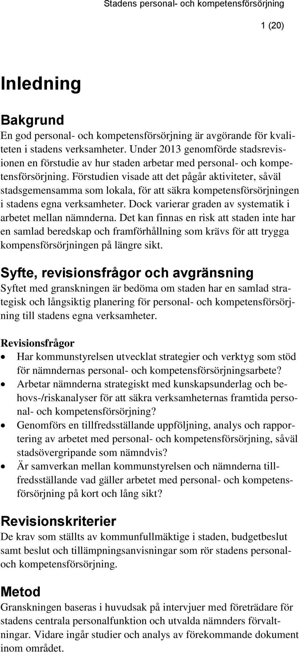 Förstudien visade att det pågår aktiviteter, såväl stadsgemensamma som lokala, för att säkra kompetensförsörjningen i stadens egna verksamheter.