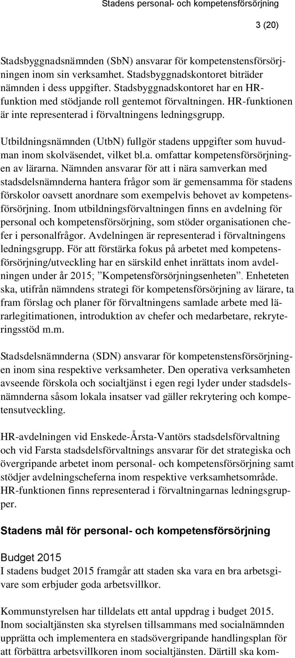 Utbildningsnämnden (UtbN) fullgör stadens uppgifter som huvudman inom skolväsendet, vilket bl.a. omfattar kompetensförsörjningen av lärarna.