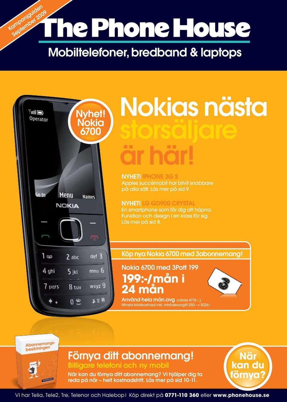 Nokia 6700 med 3Pott 199 199:/mån i 24 mån Använd hela mån.avg (värde 4776:.) Minsta totalkostnad inkl. inträdesavgift 250: = 5026: Förnya ditt abonnemang!