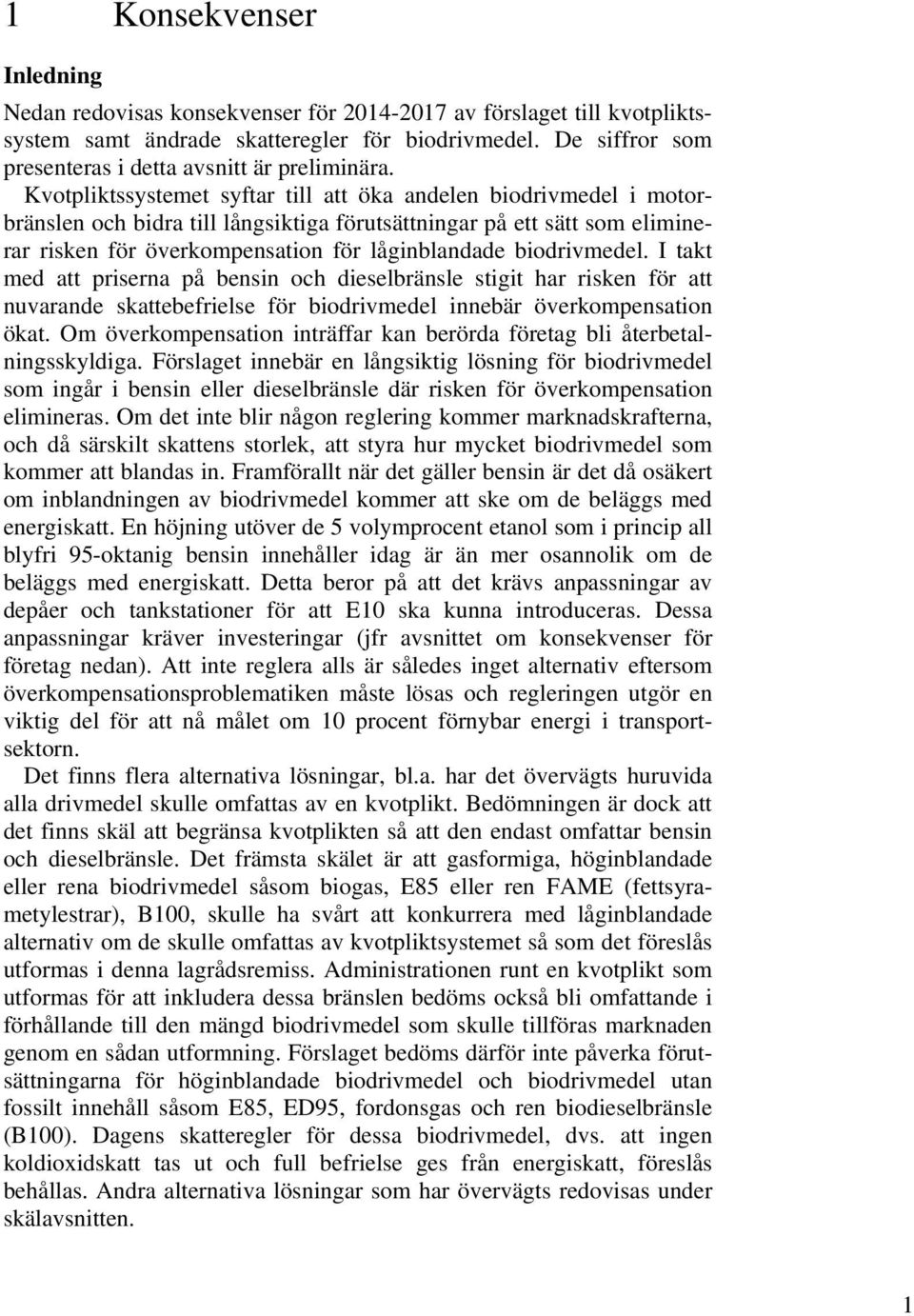 Kvotpliktssystemet syftar till att öka andelen biodrivmedel i motorbränslen och bidra till långsiktiga förutsättningar på ett sätt som eliminerar risken för överkompensation för låginblandade