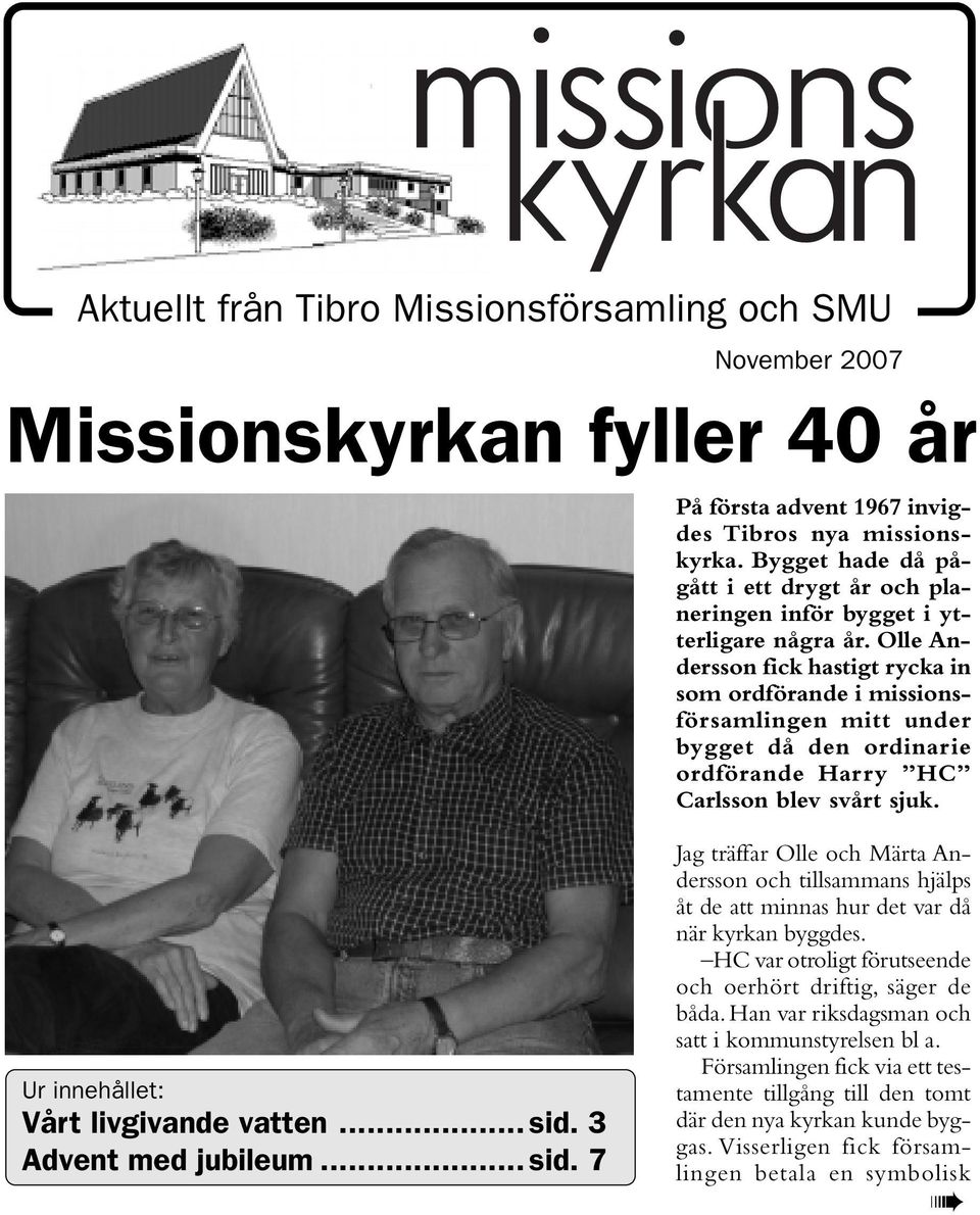 Olle Andersson fick hastigt rycka in som ordförande i missionsförsamlingen mitt under bygget då den ordinarie ordförande Harry HC Carlsson blev svårt sjuk. Ur innehållet: Vårt livgivande vatten... sid.