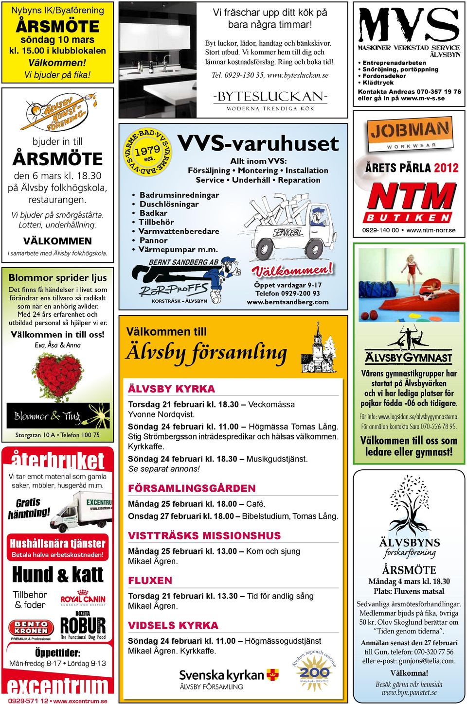 00 i klubblokalen Entreprenadarbeten Snöröjning, portöppning Fordonsdekor Klädtryck Kontakta Andreas 070-357 19 76 eller gå in på www.m-v-s.se VVS-varuhuset bjuder in till den 6 mars kl. 18.