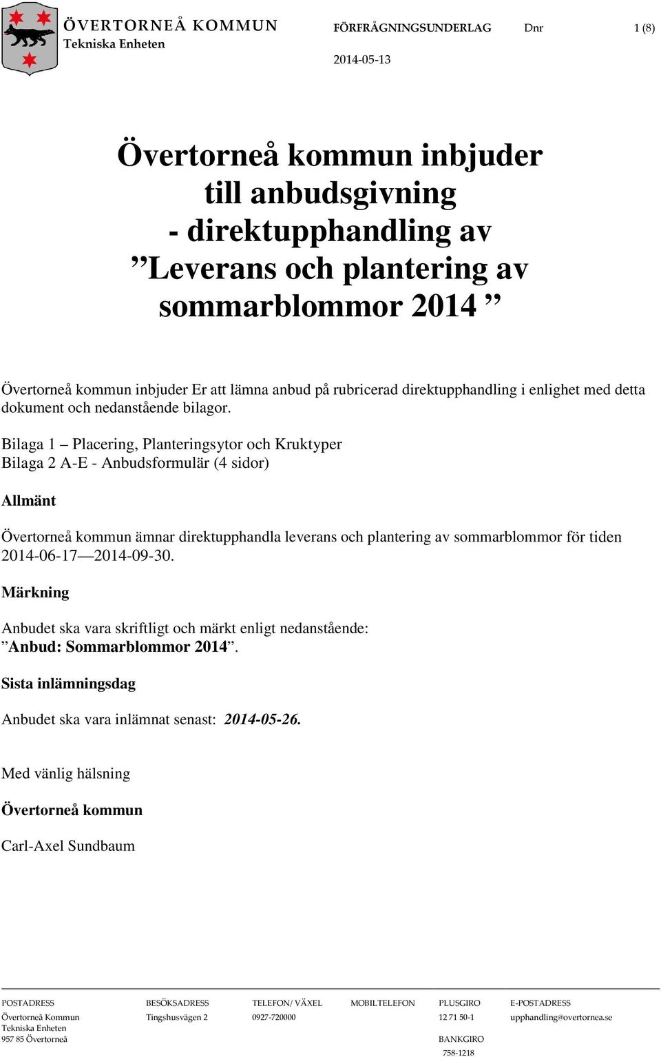 Bilaga 1 Placering, Planteringsytor och Kruktyper Bilaga 2 A-E - Anbudsformulär (4 sidor) Allmänt Övertorneå kommun ämnar direktupphandla leverans och plantering av sommarblommor för tiden 2014-06-17