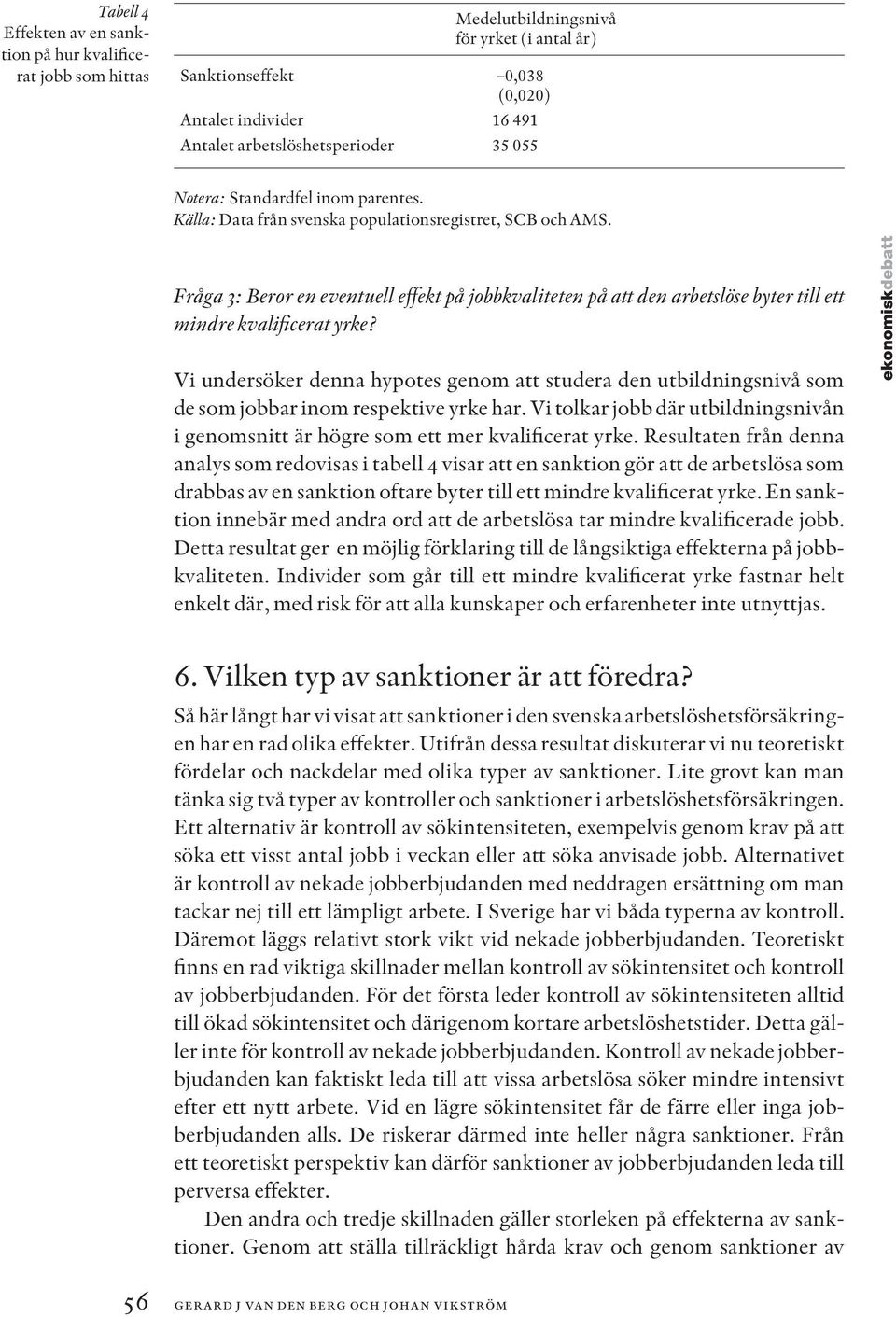 Fråga 3: Beror en eventuell effekt på jobbkvaliteten på att den arbetslöse byter till ett mindre kvalificerat yrke?