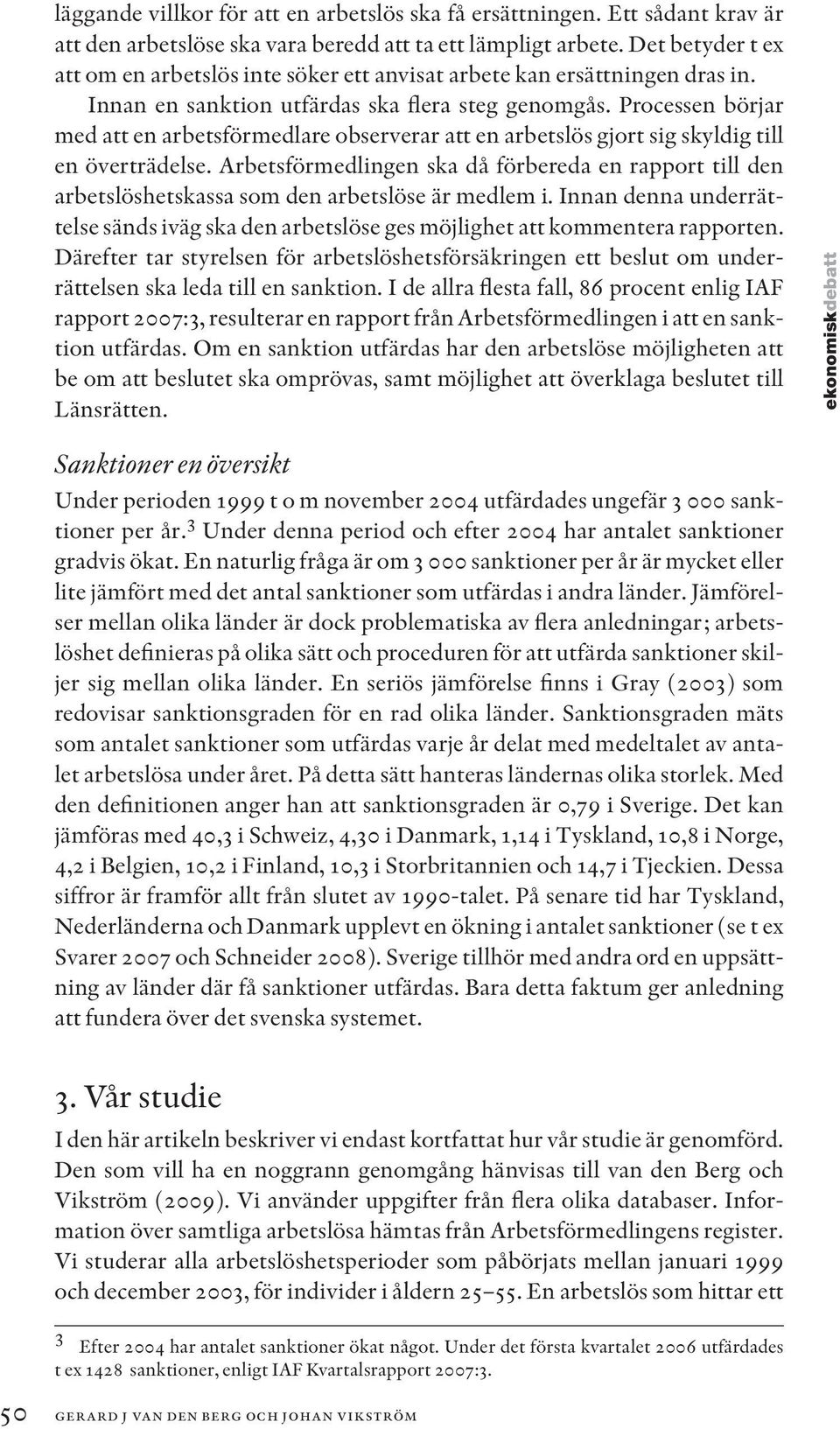 Processen börjar med att en arbetsförmedlare observerar att en arbetslös gjort sig skyldig till en överträdelse.