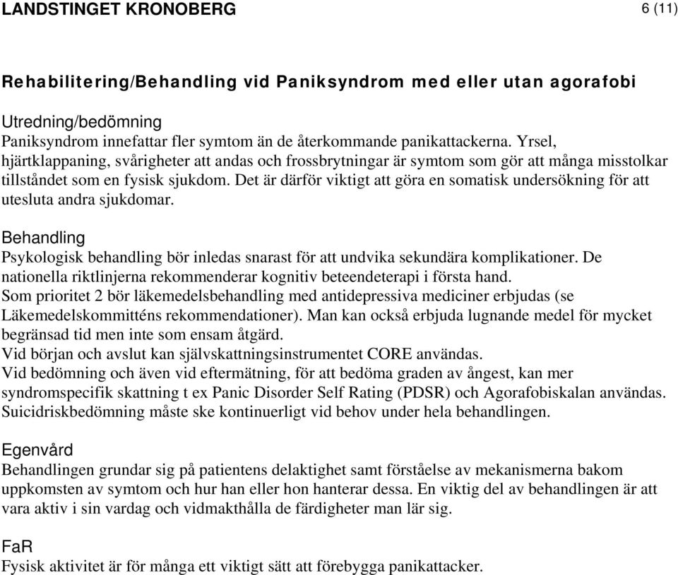 Det är därför viktigt att göra en somatisk undersökning för att utesluta andra sjukdomar. Psykologisk behandling bör inledas snarast för att undvika sekundära komplikationer.
